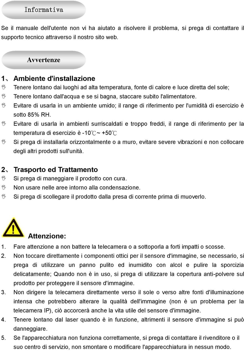 Evitare di usarla in un ambiente umido; il range di riferimento per l'umidità di esercizio è sotto 85% RH.