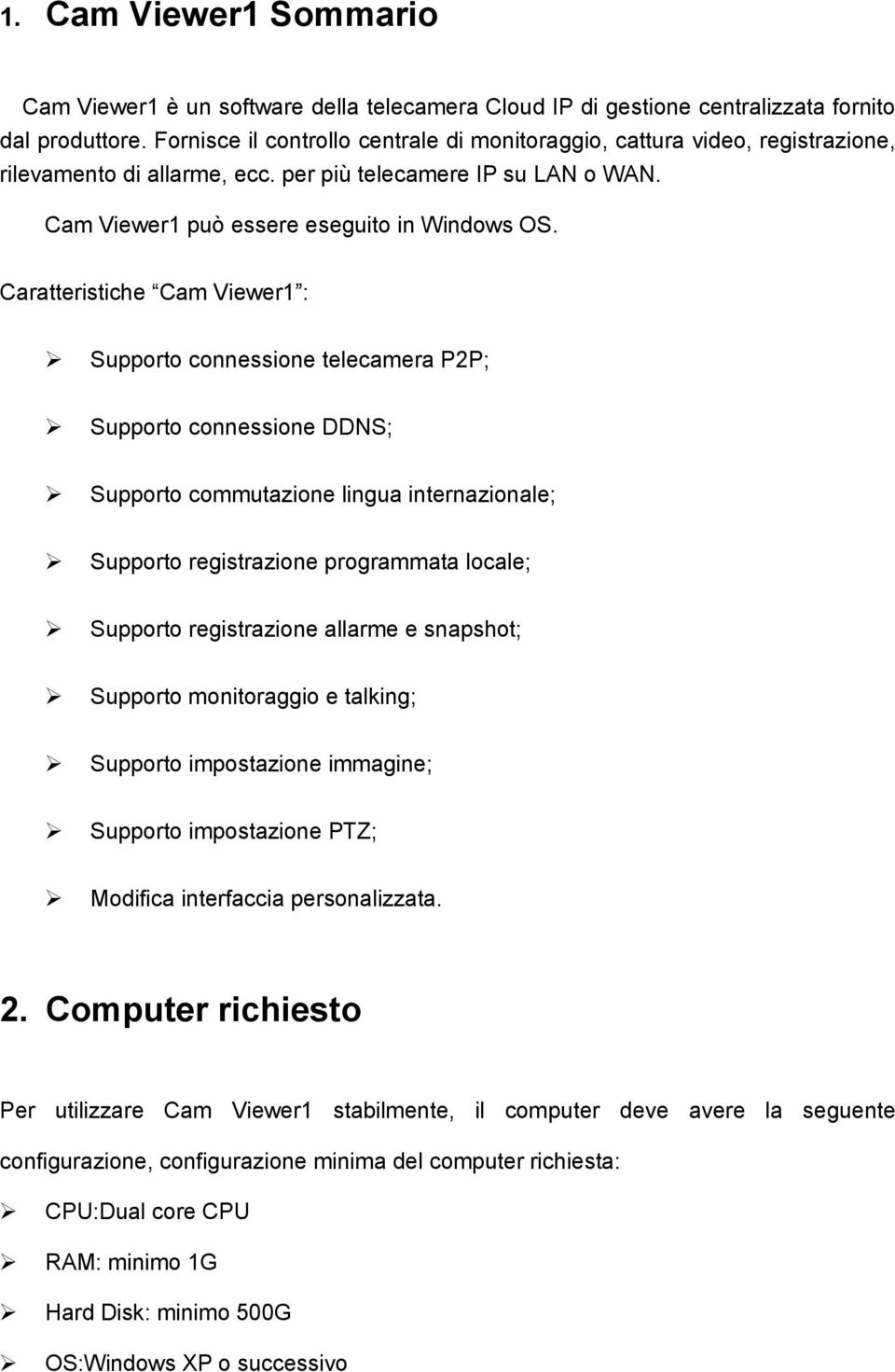 Caratteristiche Cam Viewer1 : Supporto connessione telecamera P2P; Supporto connessione DDNS; Supporto commutazione lingua internazionale; Supporto registrazione programmata locale; Supporto