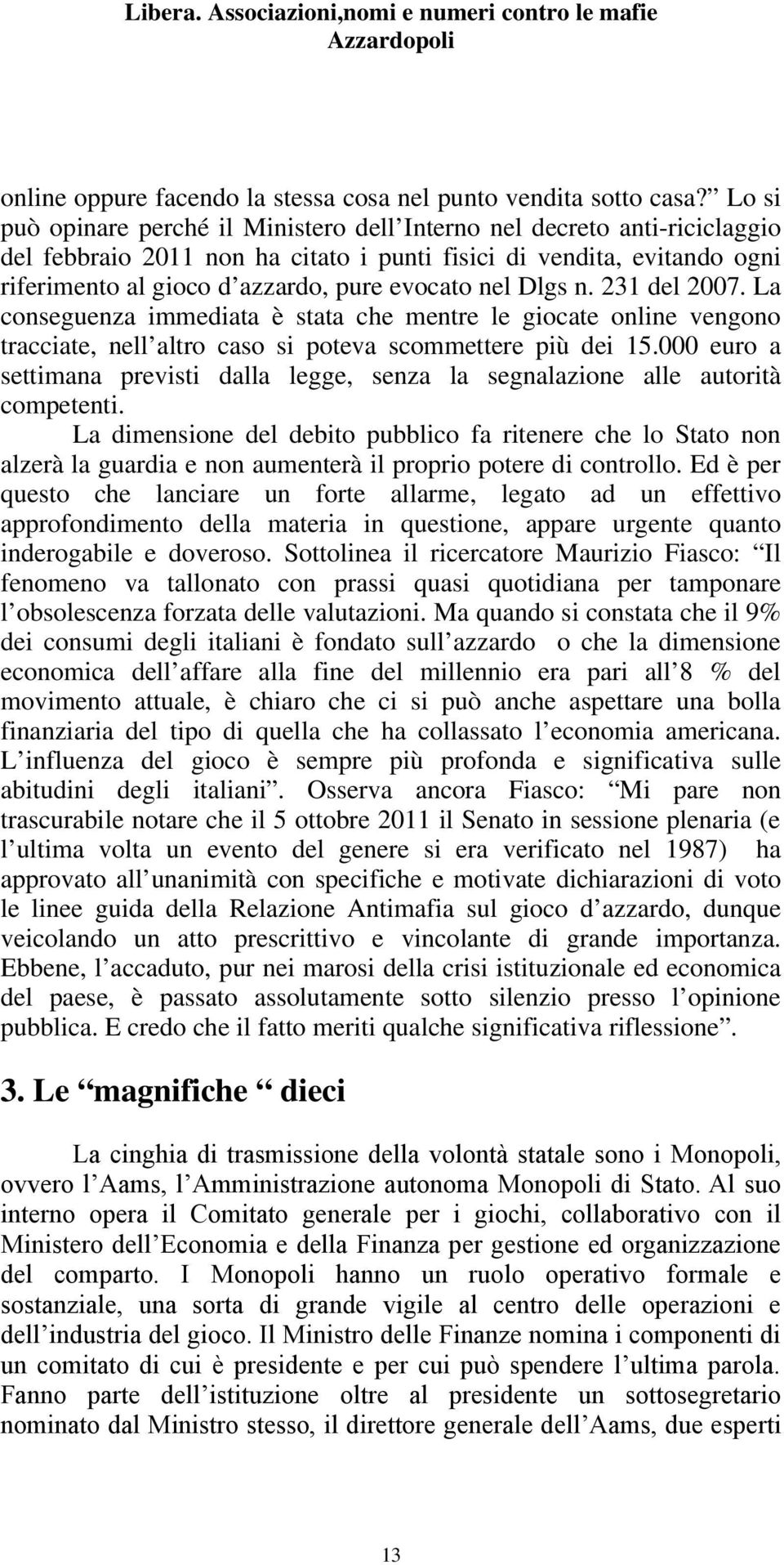 nel Dlgs n. 231 del 2007. La conseguenza immediata è stata che mentre le giocate online vengono tracciate, nell altro caso si poteva scommettere più dei 15.