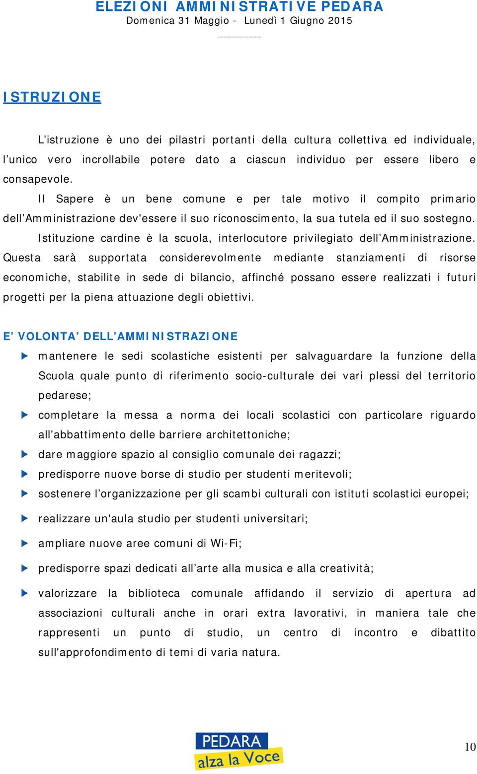 Istituzione cardine è la scuola, interlocutore privilegiato dell Amministrazione.