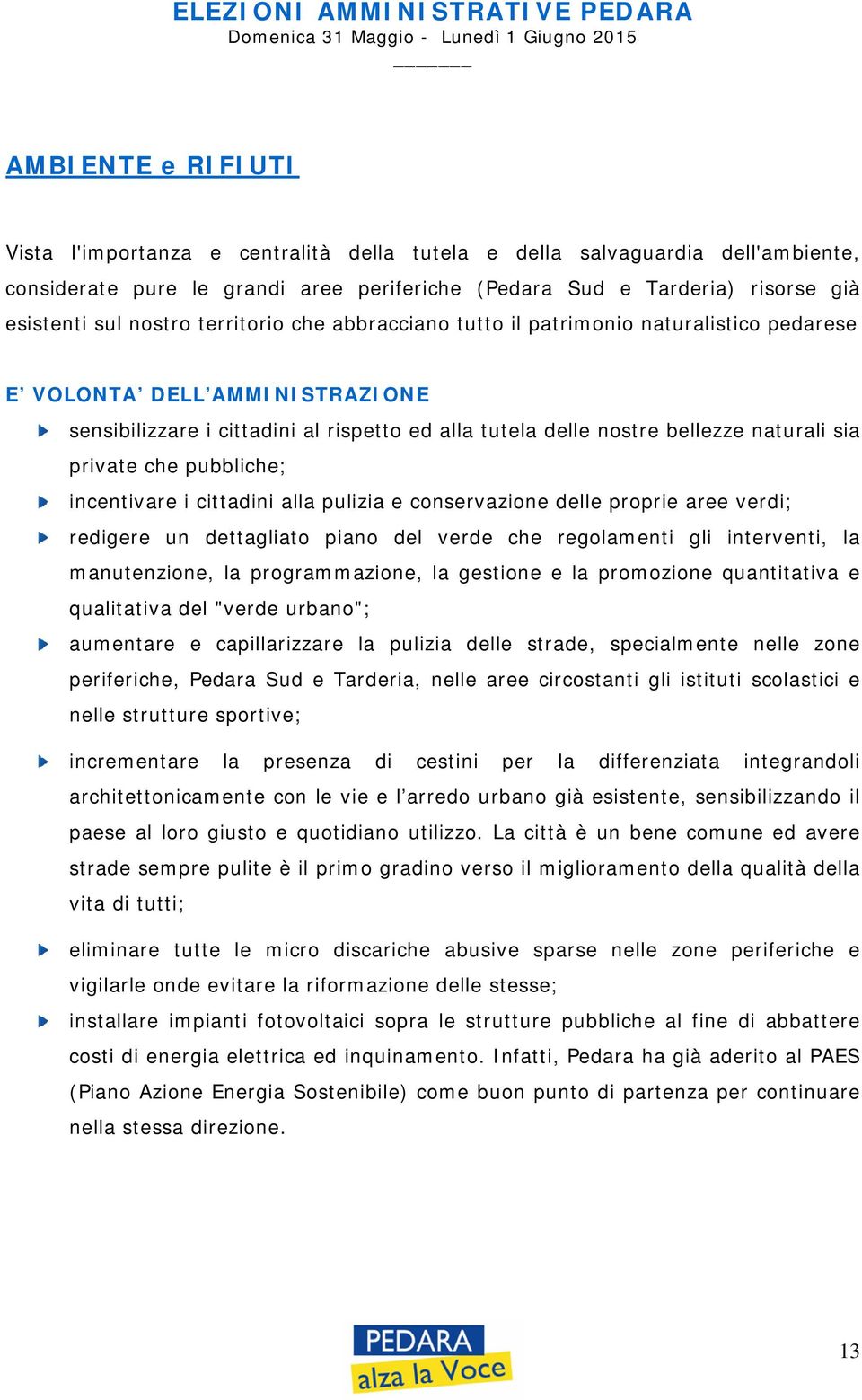 incentivare i cittadini alla pulizia e conservazione delle proprie aree verdi; redigere un dettagliato piano del verde che regolamenti gli interventi, la manutenzione, la programmazione, la gestione