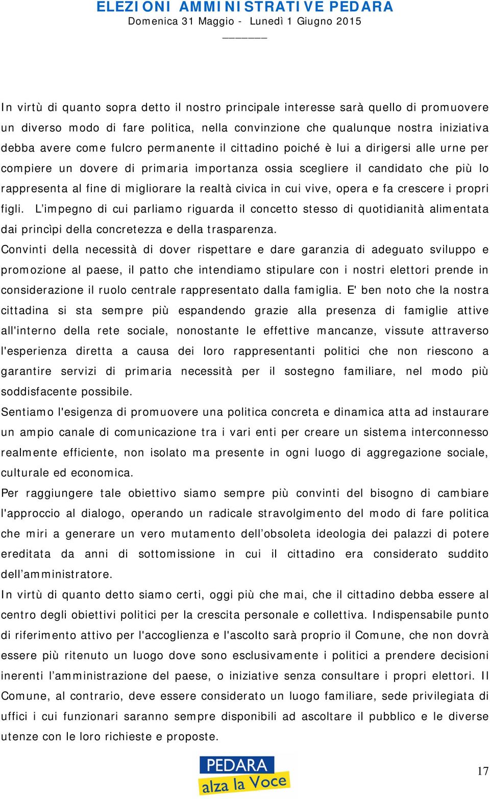 cui vive, opera e fa crescere i propri figli. L impegno di cui parliamo riguarda il concetto stesso di quotidianità alimentata dai princìpi della concretezza e della trasparenza.