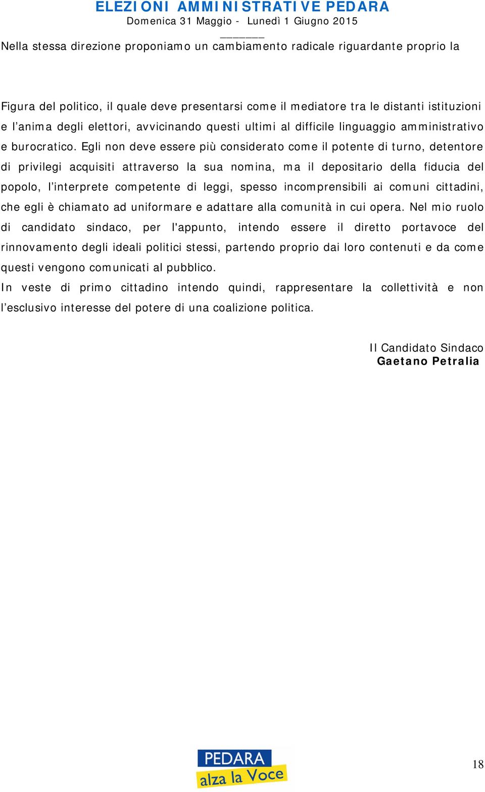 Egli non deve essere più considerato come il potente di turno, detentore di privilegi acquisiti attraverso la sua nomina, ma il depositario della fiducia del popolo, l interprete competente di leggi,