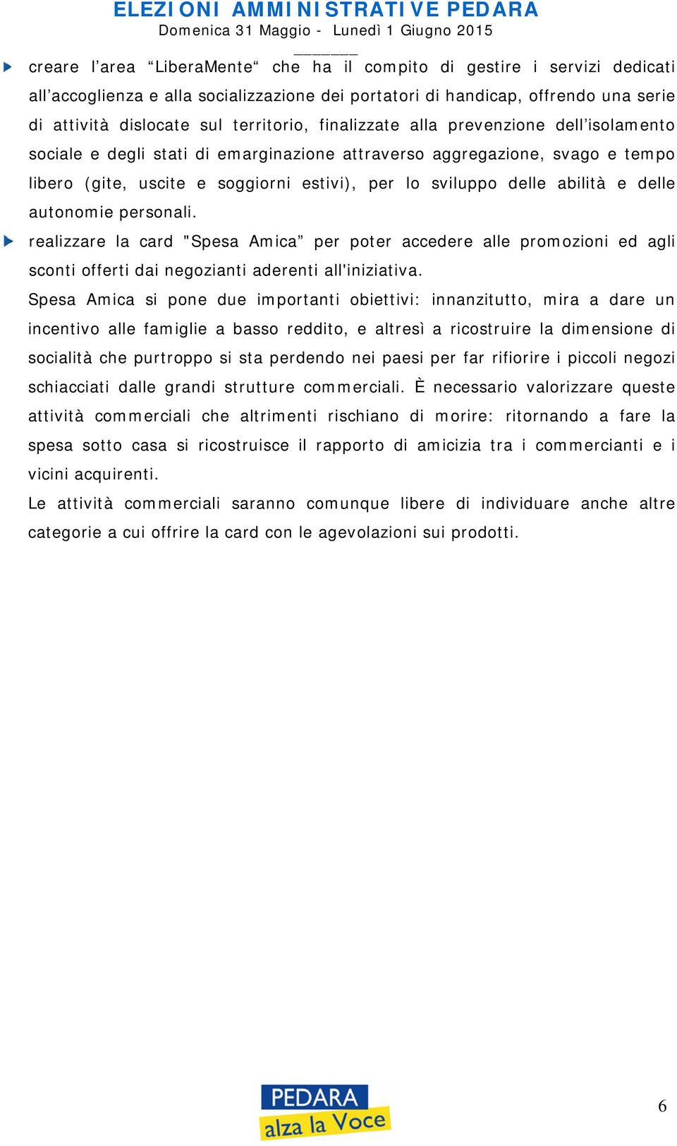 delle autonomie personali. realizzare la card "Spesa Amica per poter accedere alle promozioni ed agli sconti offerti dai negozianti aderenti all'iniziativa.