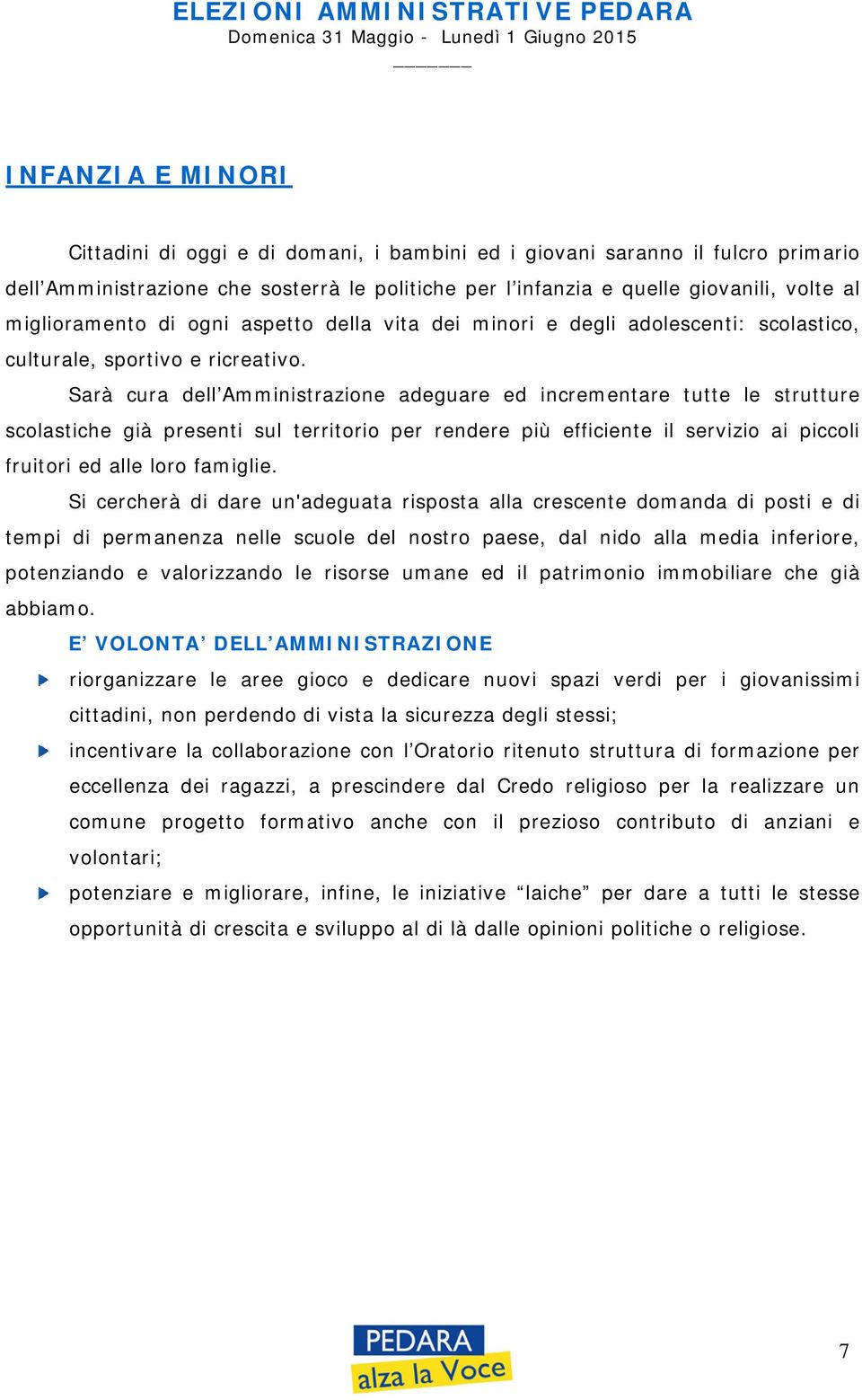 Sarà cura dell Amministrazione adeguare ed incrementare tutte le strutture scolastiche già presenti sul territorio per rendere più efficiente il servizio ai piccoli fruitori ed alle loro famiglie.