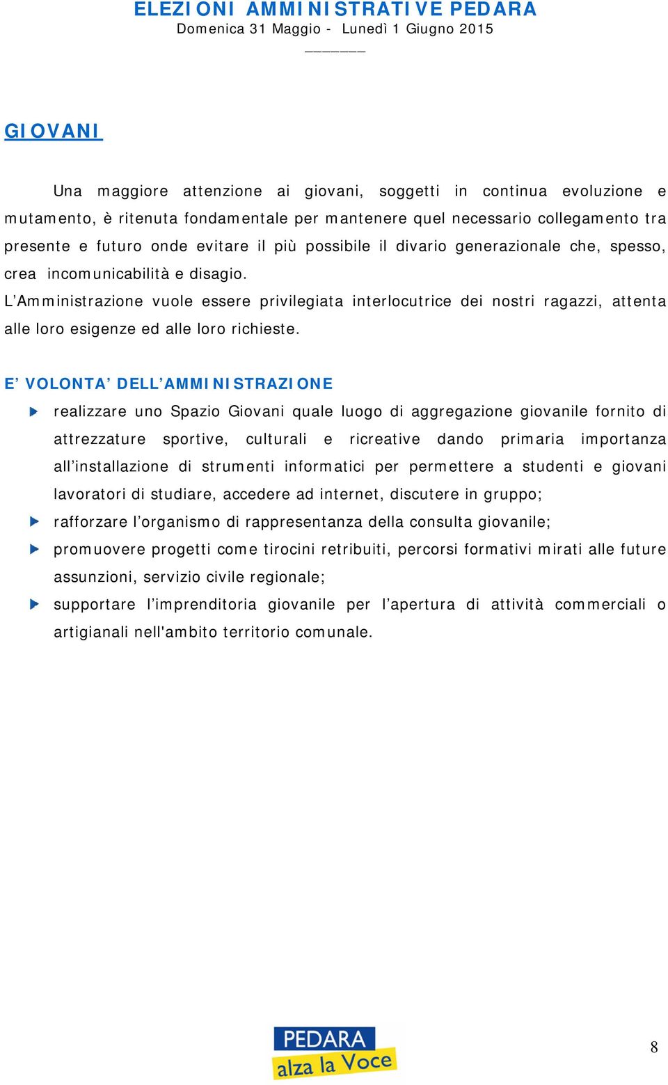 L Amministrazione vuole essere privilegiata interlocutrice dei nostri ragazzi, attenta alle loro esigenze ed alle loro richieste.