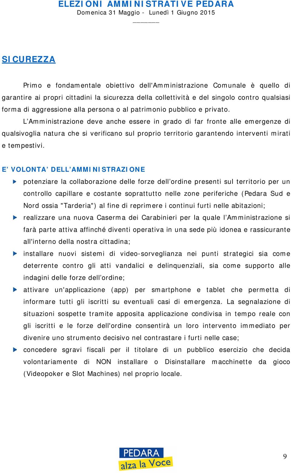 L Amministrazione deve anche essere in grado di far fronte alle emergenze di qualsivoglia natura che si verificano sul proprio territorio garantendo interventi mirati e tempestivi.