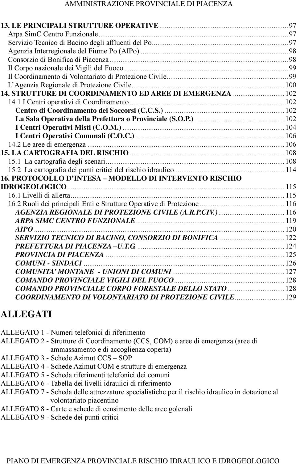 STRUTTURE DI COORDINAMENTO ED AREE DI EMERGENZA...102 14.1 I Centri operativi di Coordinamento...102 Centro di Coordinamento dei Soccorsi (C.C.S.).