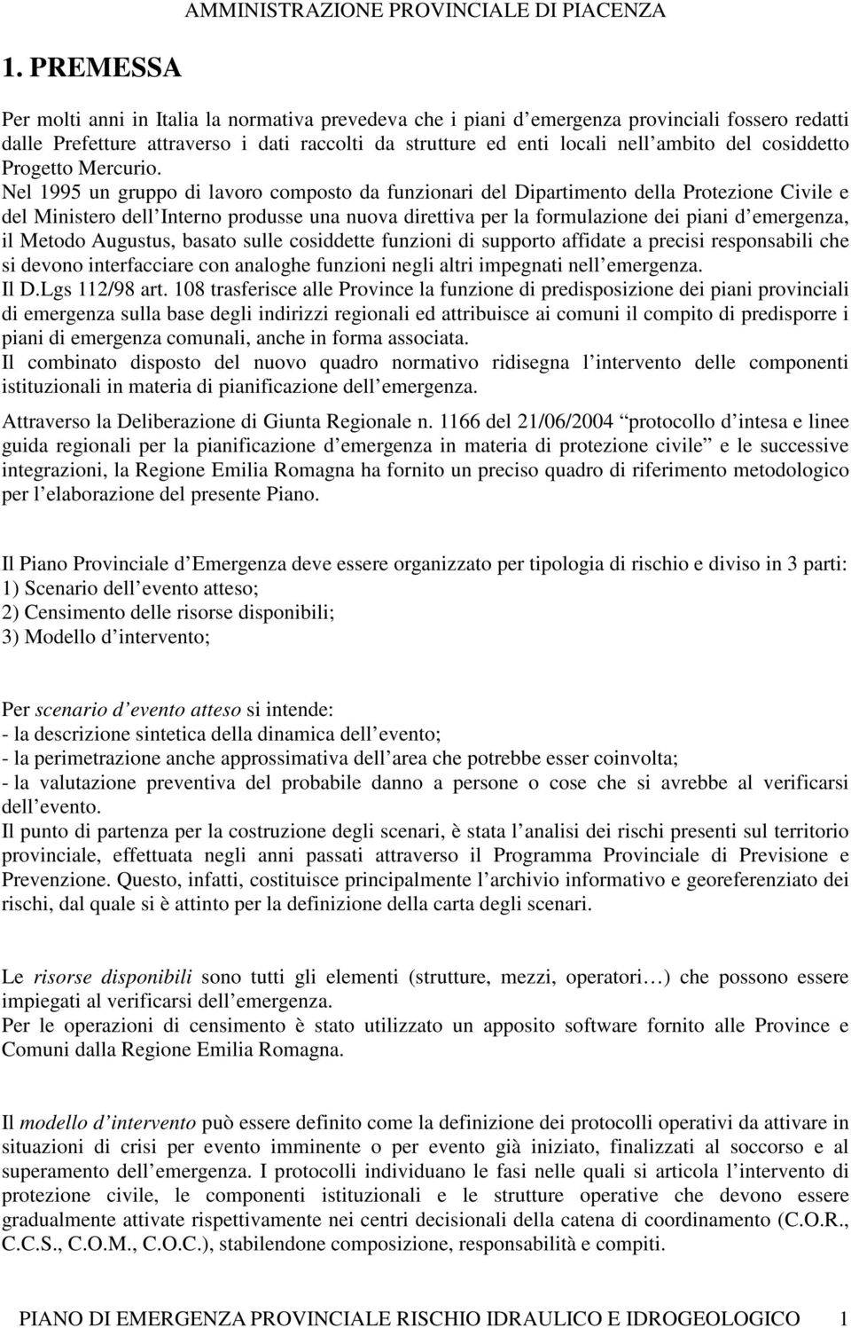 Nel 1995 un gruppo di lavoro composto da funzionari del Dipartimento della Protezione Civile e del Ministero dell Interno produsse una nuova direttiva per la formulazione dei piani d emergenza, il