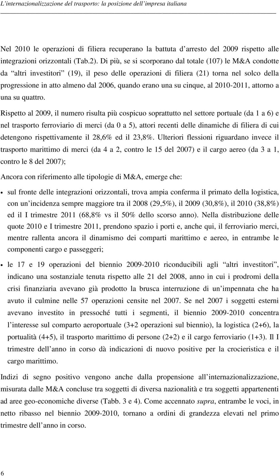 una su cinque, al 2010-2011, attorno a una su quattro.