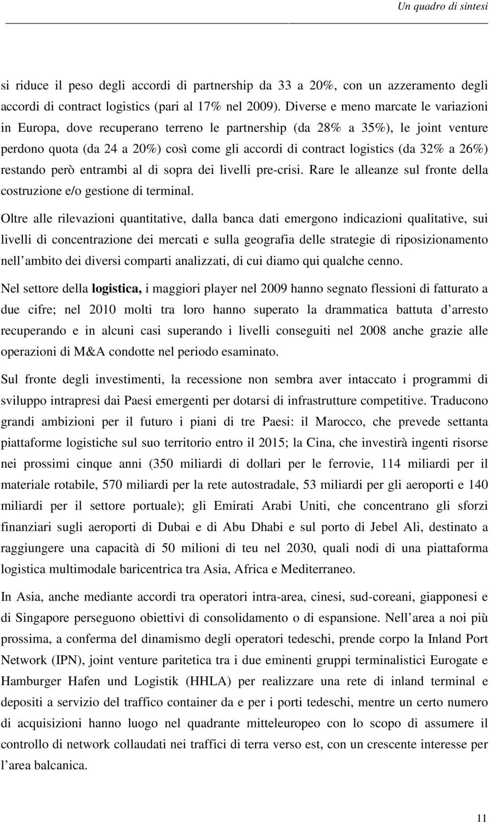 a 26%) restando però entrambi al di sopra dei livelli pre-crisi. Rare le alleanze sul fronte della costruzione e/o gestione di terminal.