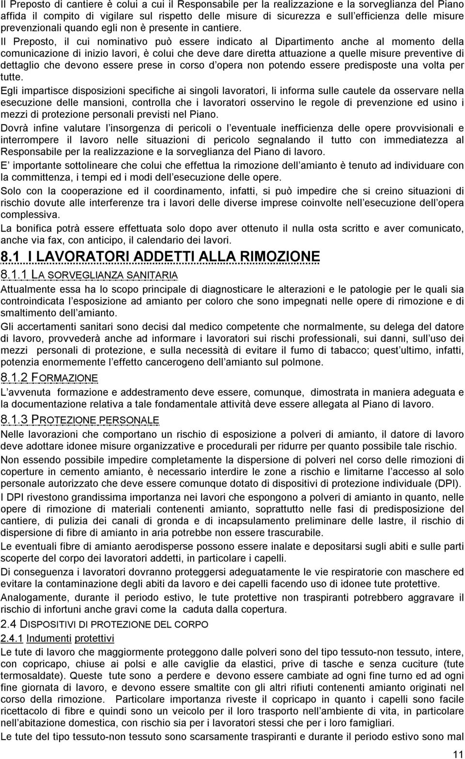 Il Preposto, il cui nominativo può essere indicato al Dipartimento anche al momento della comunicazione di inizio lavori, è colui che deve dare diretta attuazione a quelle misure preventive di