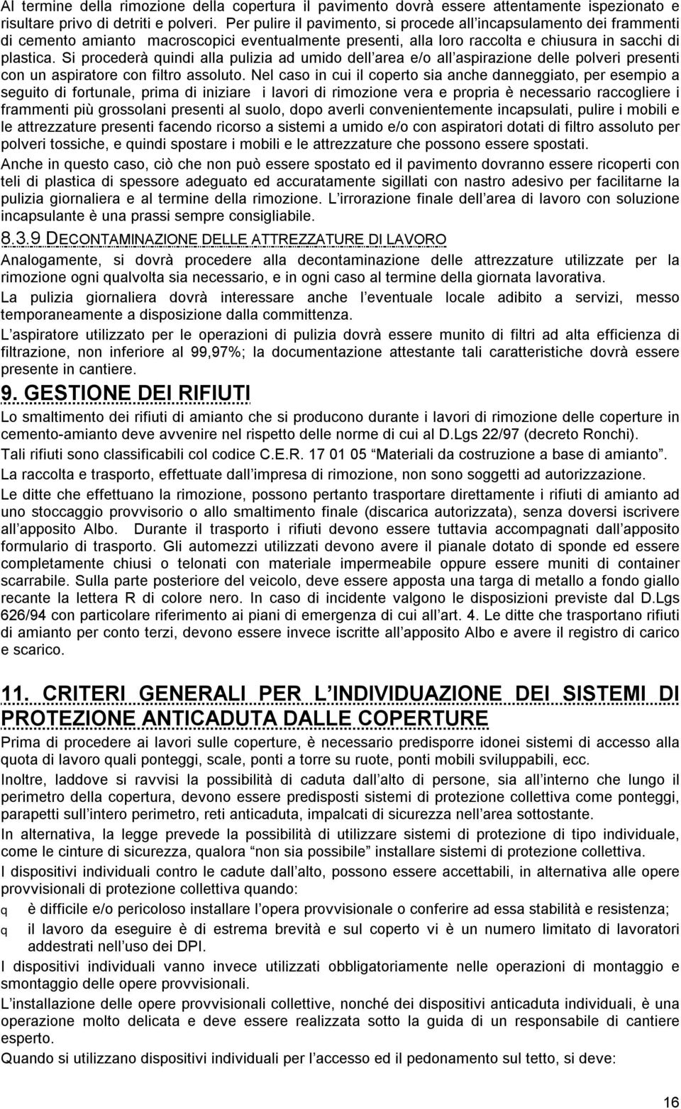 Si procederà quindi alla pulizia ad umido dell area e/o all aspirazione delle polveri presenti con un aspiratore con filtro assoluto.