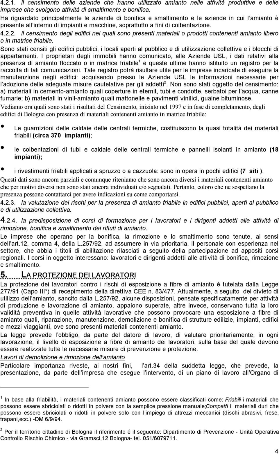 2. il censimento degli edifici nei quali sono presenti materiali o prodotti contenenti amianto libero o in matrice friabile.