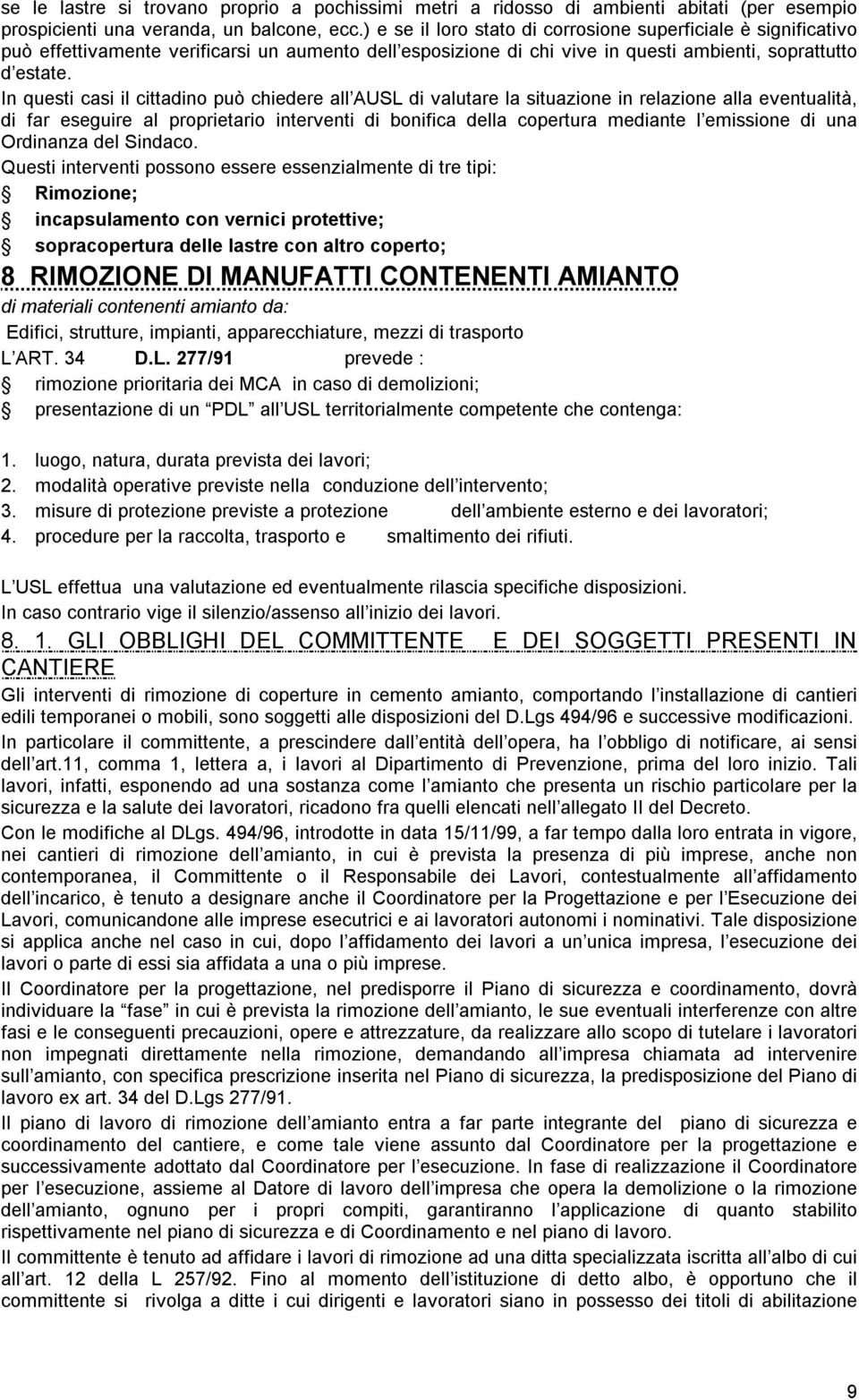 In questi casi il cittadino può chiedere all AUSL di valutare la situazione in relazione alla eventualità, di far eseguire al proprietario interventi di bonifica della copertura mediante l emissione