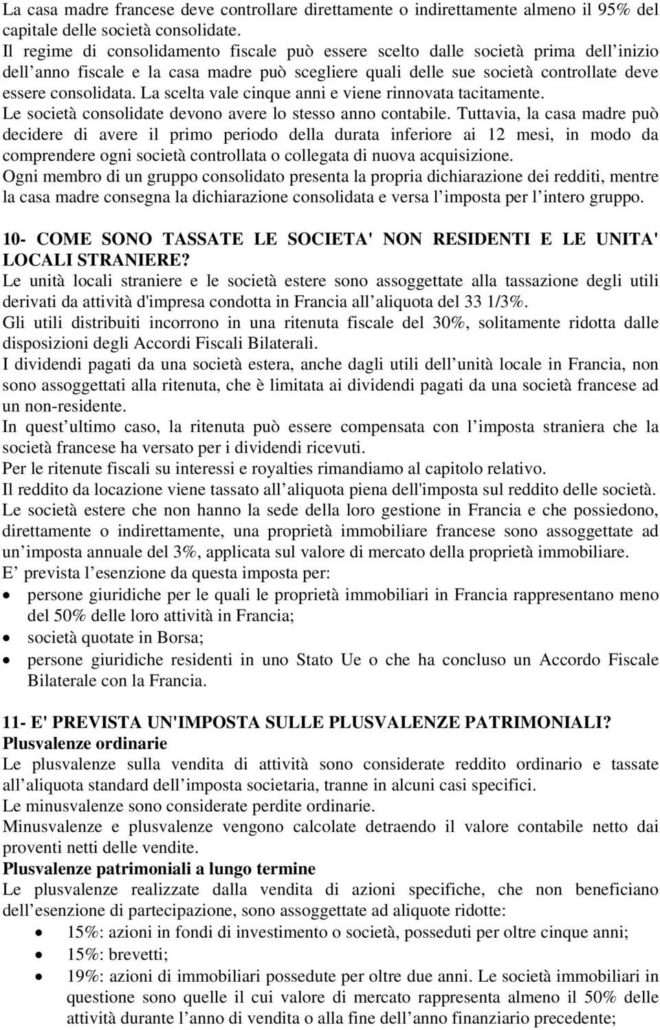 La scelta vale cinque anni e viene rinnovata tacitamente. Le società consolidate devono avere lo stesso anno contabile.