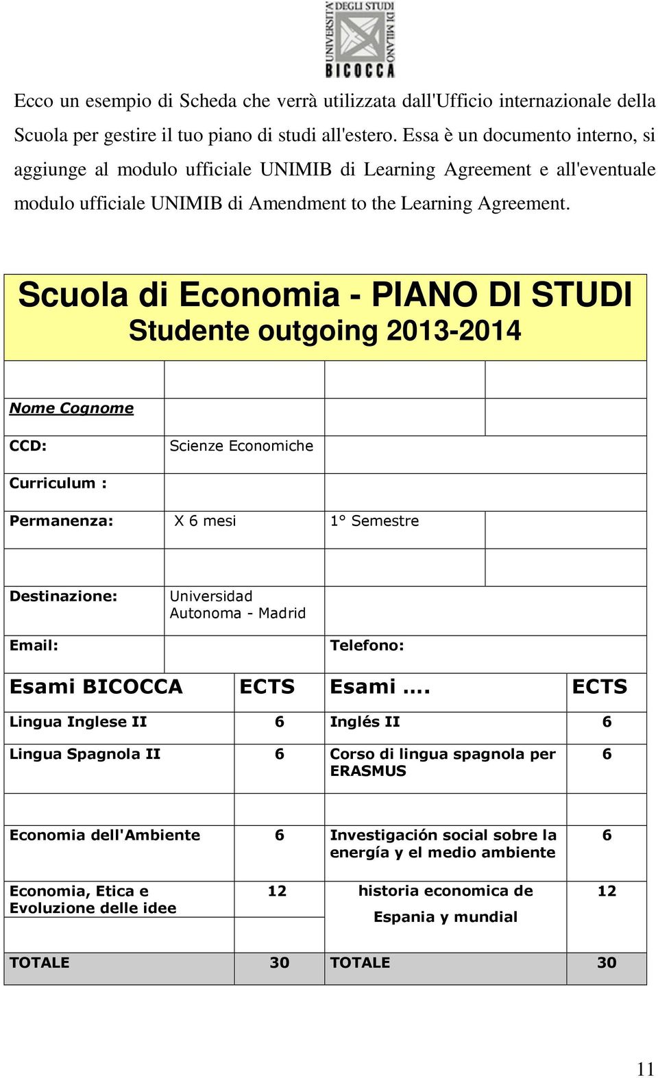 Scuola di Economia - PIANO DI STUDI Studente outgoing 2013-2014 Nome Cognome CCD: Scienze Economiche Curriculum : Permanenza: X 6 mesi 1 Semestre Destinazione: Universidad Autonoma - Madrid Email: