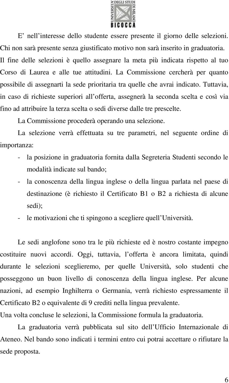 La Commissione cercherà per quanto possibile di assegnarti la sede prioritaria tra quelle che avrai indicato.