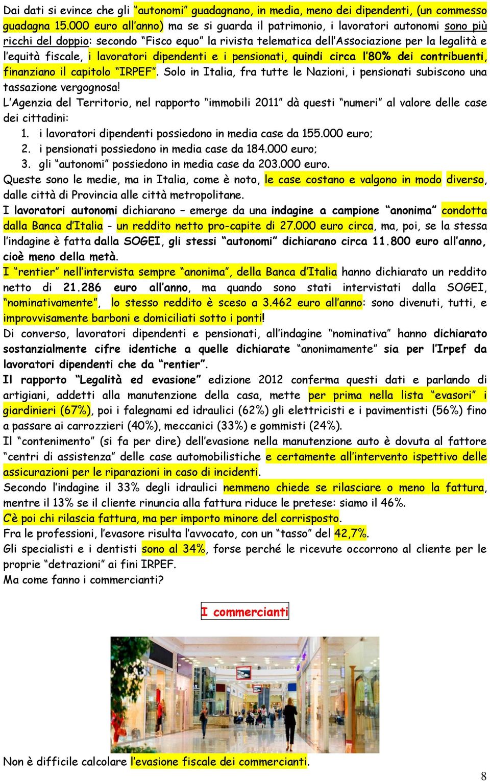 lavoratori dipendenti e i pensionati, quindi circa l 80% dei contribuenti, finanziano il capitolo IRPEF. Solo in Italia, fra tutte le Nazioni, i pensionati subiscono una tassazione vergognosa!