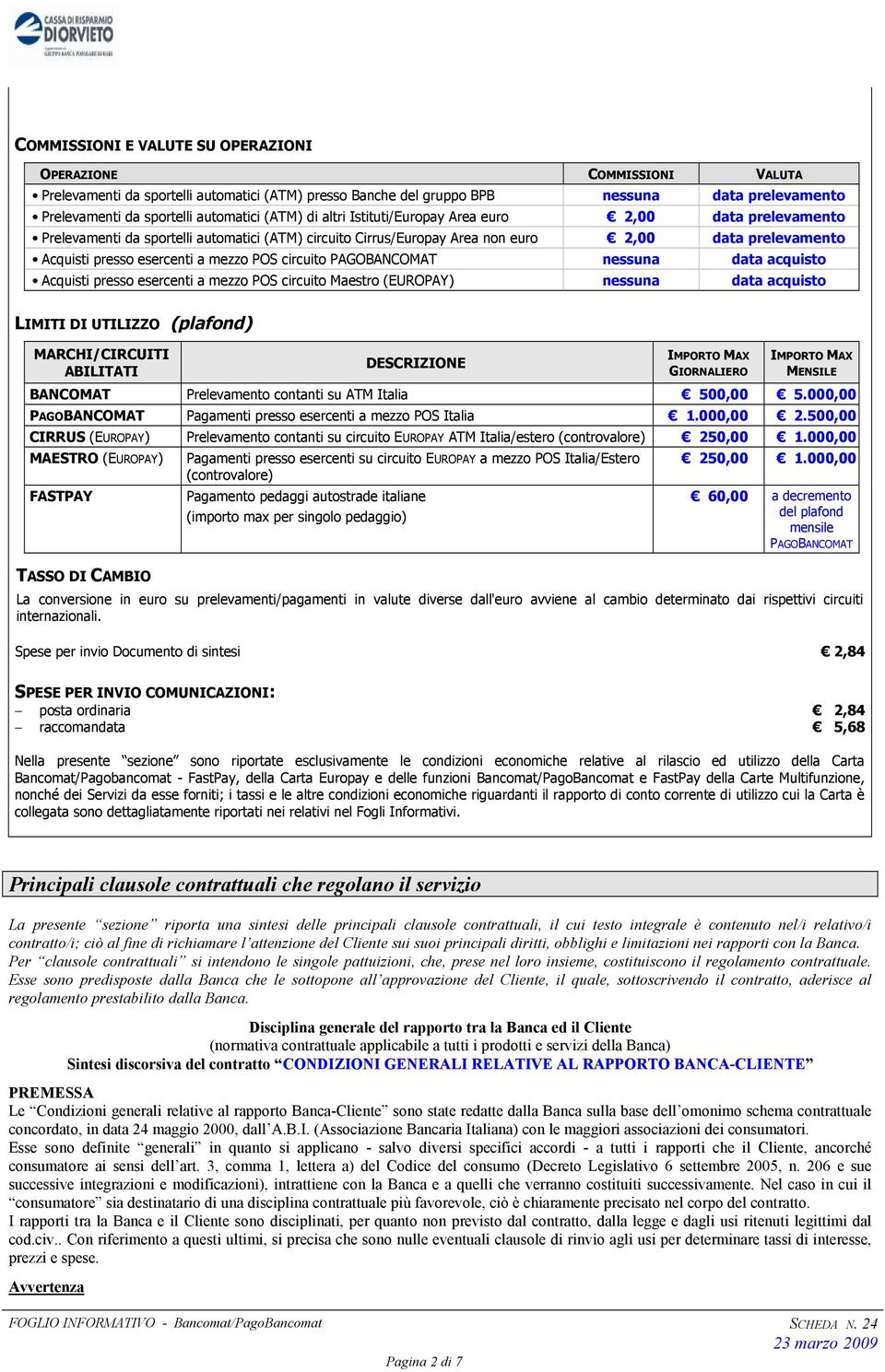 mezzo POS circuito PAGOBANCOMAT nessuna data acquisto Acquisti presso esercenti a mezzo POS circuito Maestro (EUROPAY) nessuna data acquisto LIMITI DI UTILIZZO (plafond) MARCHI/CIRCUITI ABILITATI