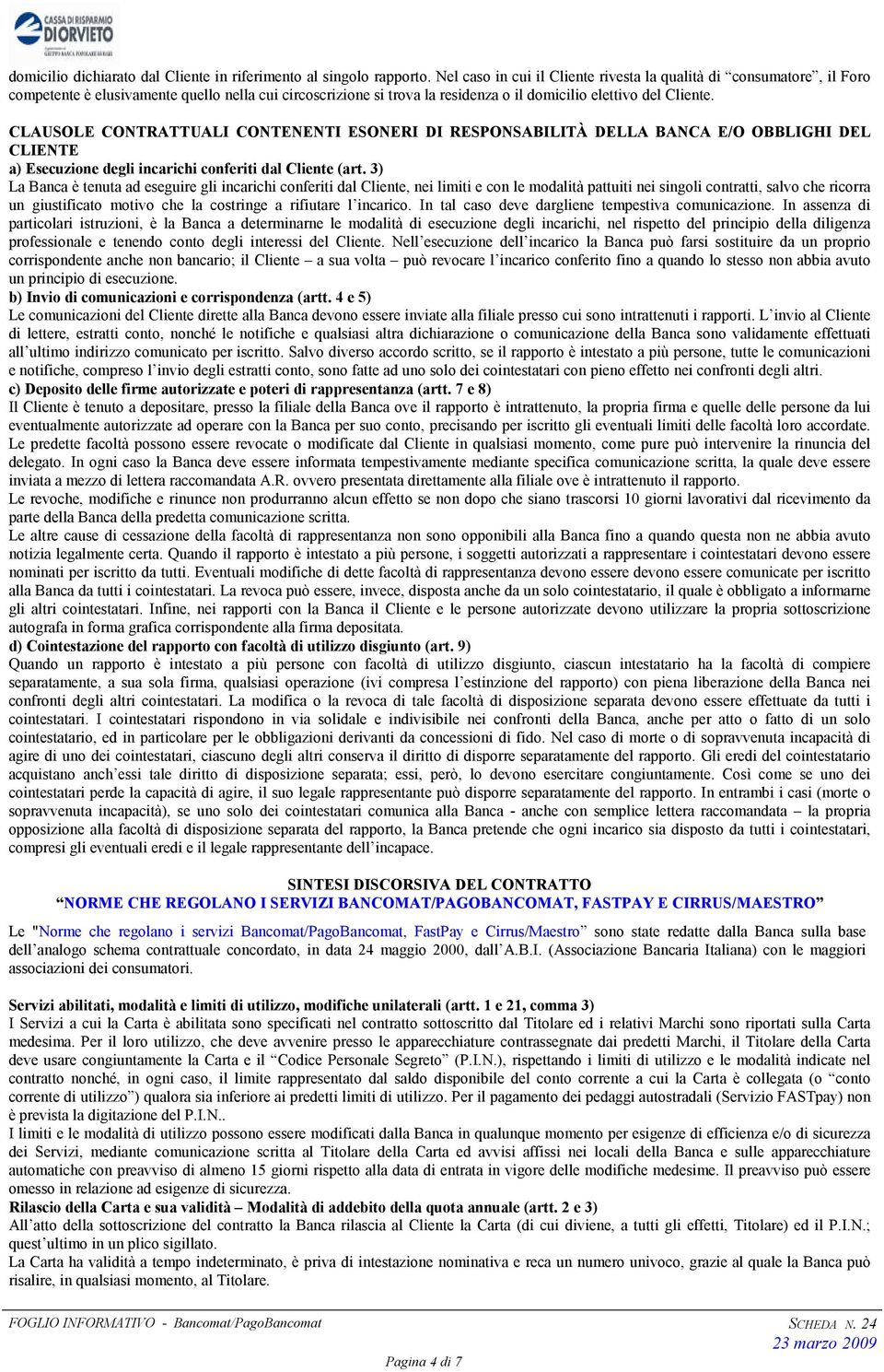 CLAUSOLE CONTRATTUALI CONTENENTI ESONERI DI RESPONSABILITÀ DELLA BANCA E/O OBBLIGHI DEL CLIENTE a) Esecuzione degli incarichi conferiti dal Cliente (art.