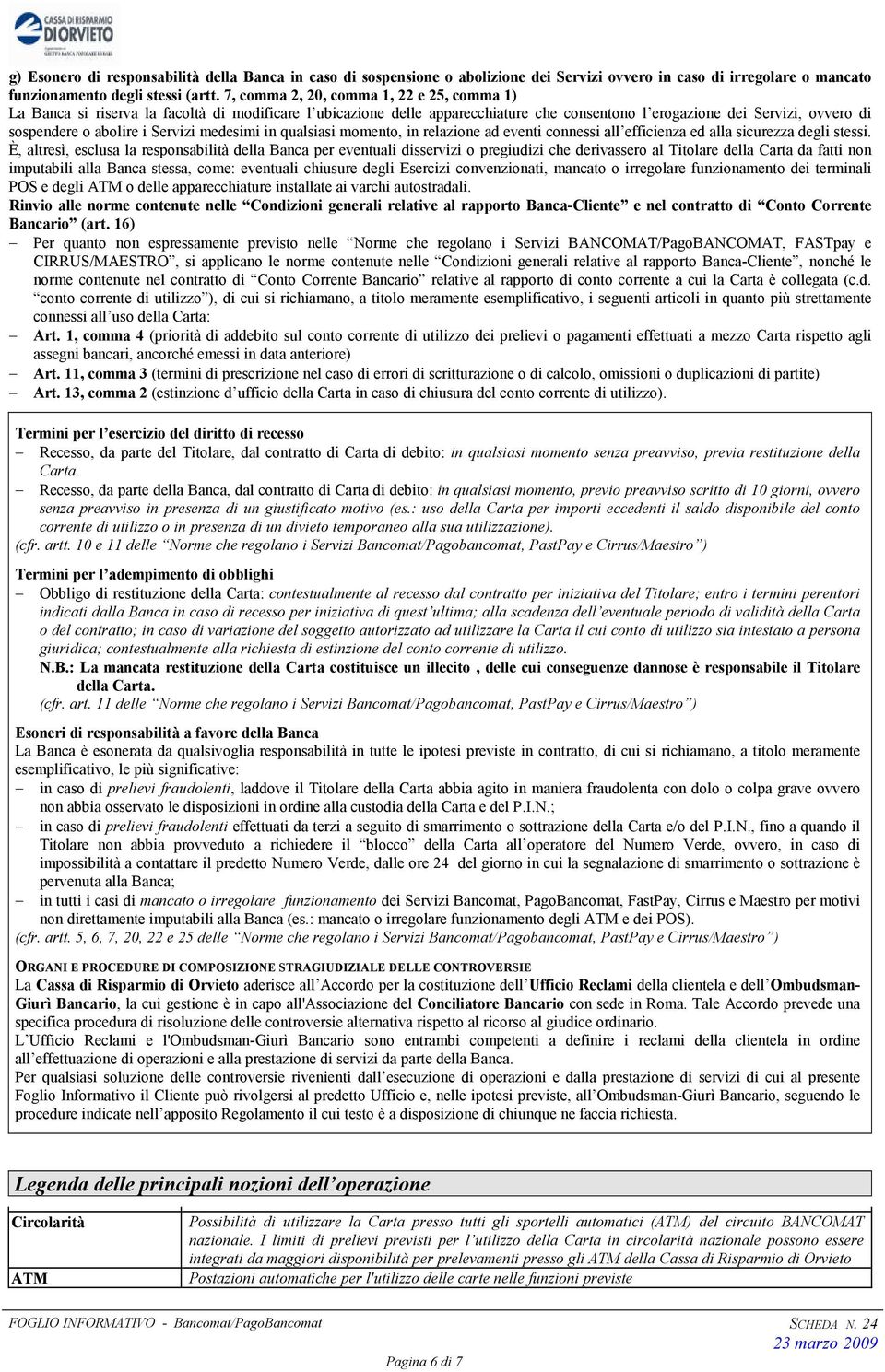 Servizi medesimi in qualsiasi momento, in relazione ad eventi connessi all efficienza ed alla sicurezza degli stessi.