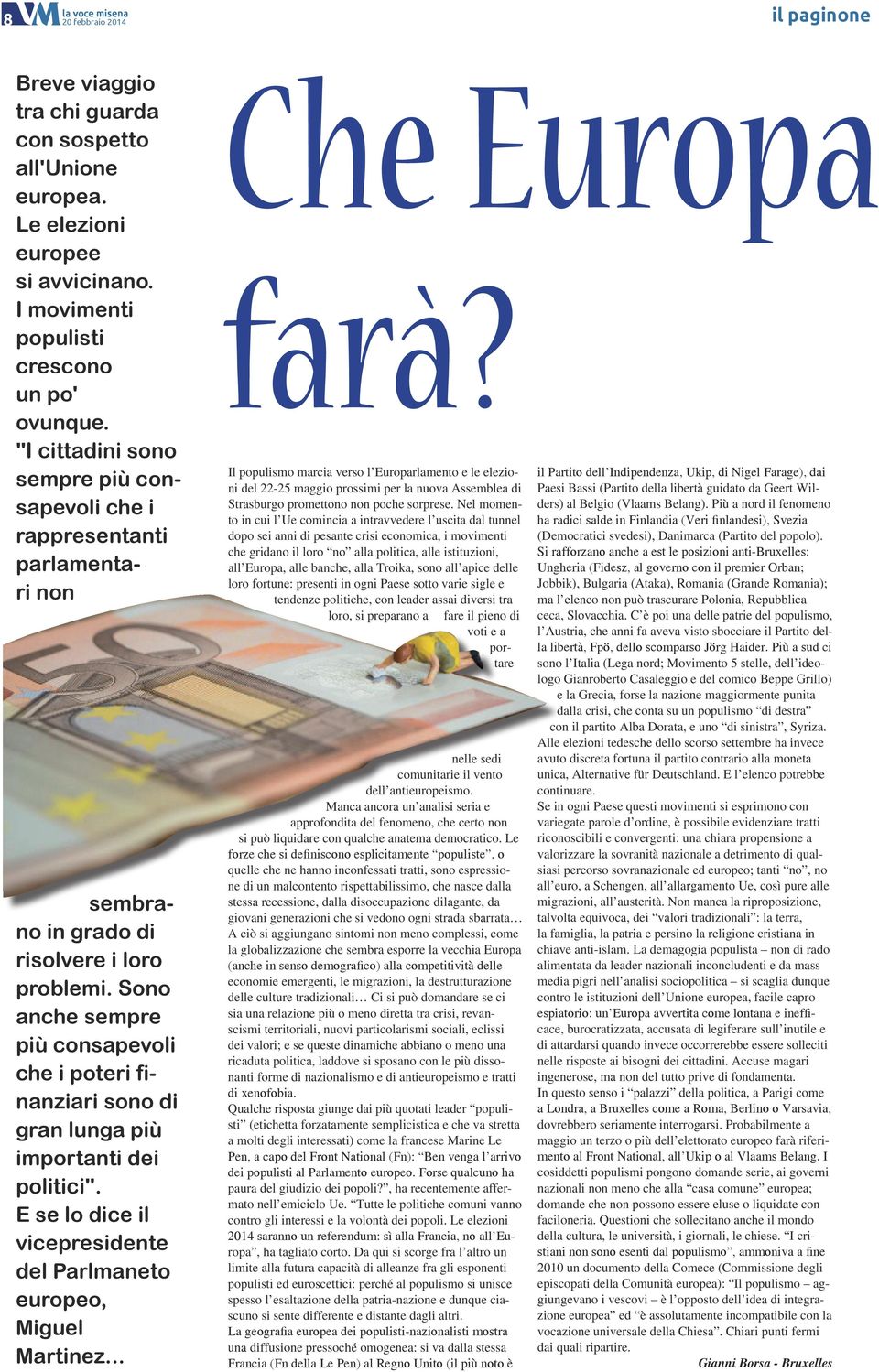 Sono anche sempre più consapevoli che i poteri finanziari sono di gran lunga più importanti dei politici". E se lo dice il vicepresidente del Parlmaneto europeo, Miguel Martinez... Che Europa farà?