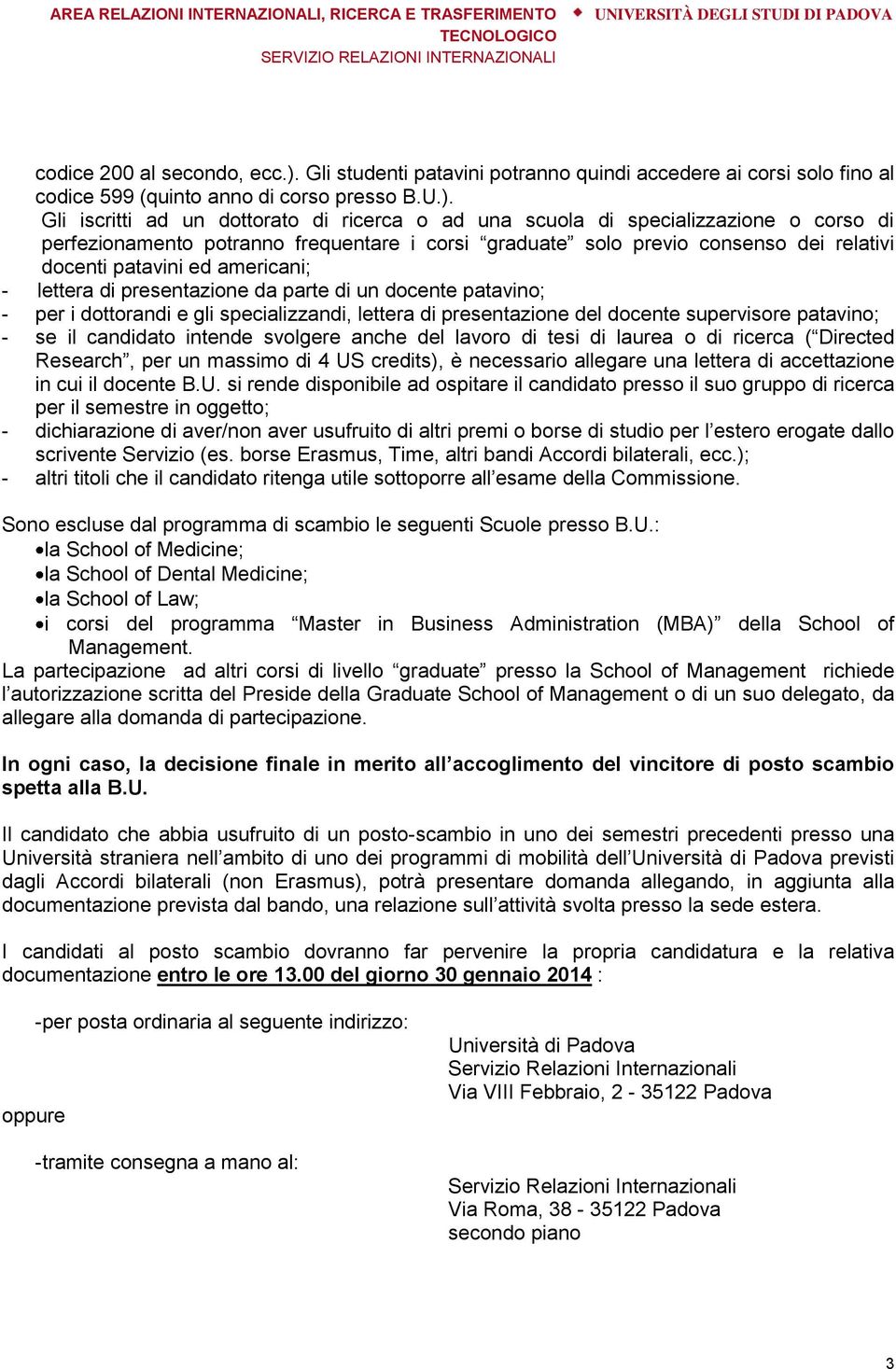 Gli iscritti ad un dottorato di ricerca o ad una scuola di specializzazione o corso di perfezionamento potranno frequentare i corsi graduate solo previo consenso dei relativi docenti patavini ed