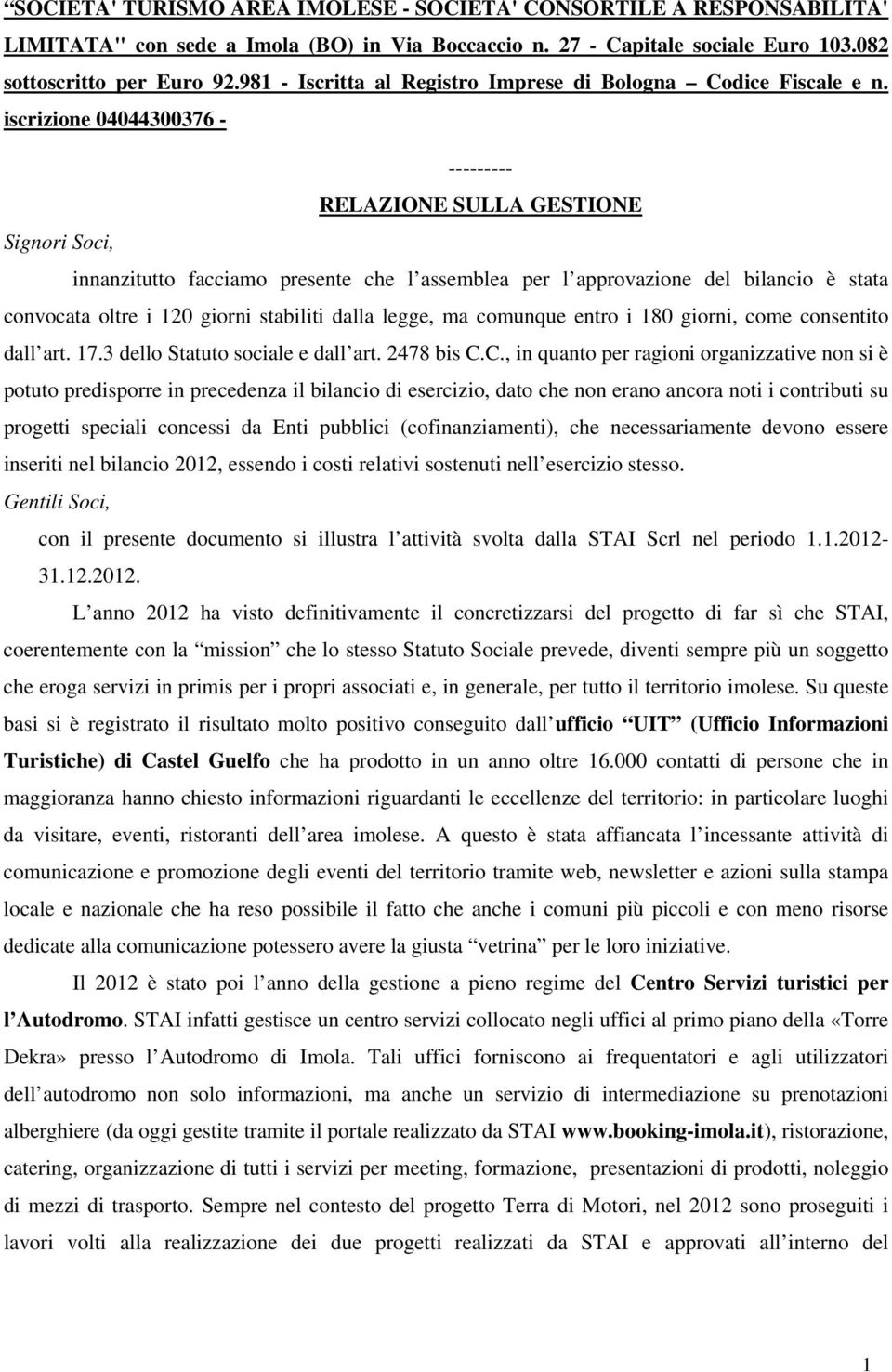 iscrizione 04044300376 - --------- RELAZIONE SULLA GESTIONE Signori Soci, innanzitutto facciamo presente che l assemblea per l approvazione del bilancio è stata convocata oltre i 120 giorni stabiliti