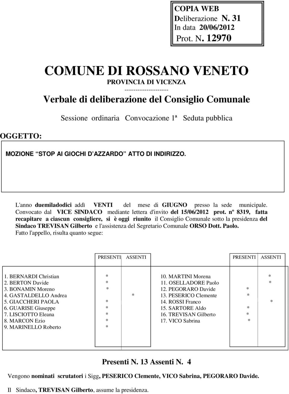 12970 COMUNE DI ROSSANO VENETO PROVINCIA DI VICENZA -------------------- Verbale di deliberazione del Consiglio Comunale Sessione ordinaria Convocazione 1ª Seduta pubblica OGGETTO: MOZIONE STOP AI