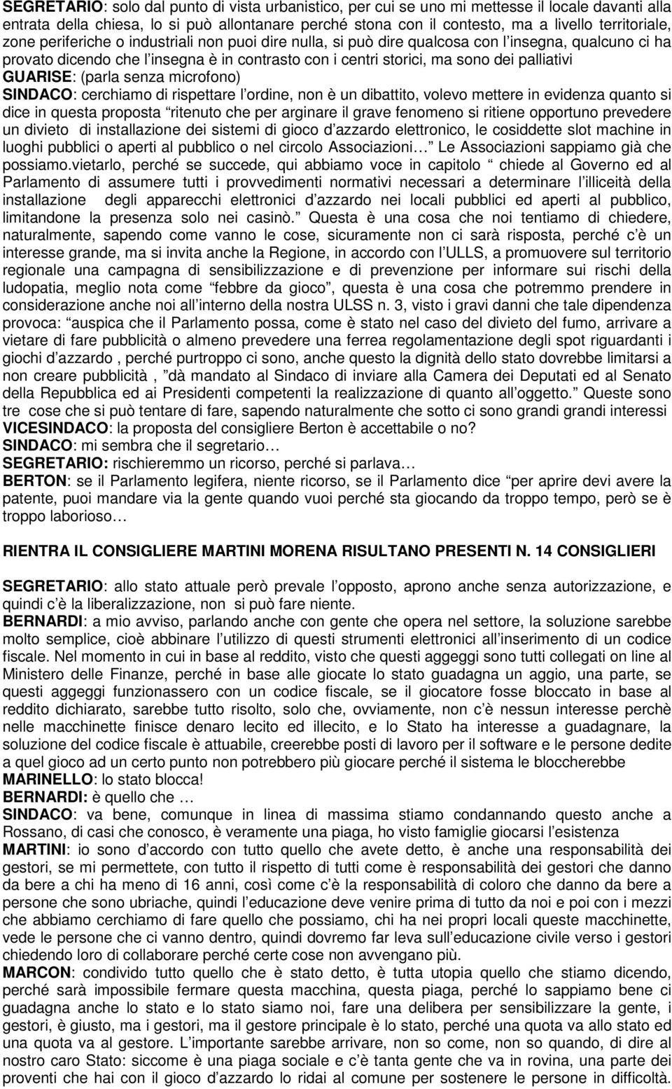 GUARISE: (parla senza microfono) SINDACO: cerchiamo di rispettare l ordine, non è un dibattito, volevo mettere in evidenza quanto si dice in questa proposta ritenuto che per arginare il grave