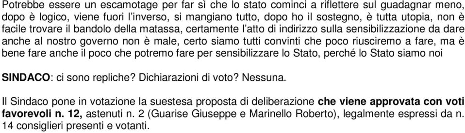 ma è bene fare anche il poco che potremo fare per sensibilizzare lo Stato, perché lo Stato siamo noi SINDACO: ci sono repliche? Dichiarazioni di voto? Nessuna.