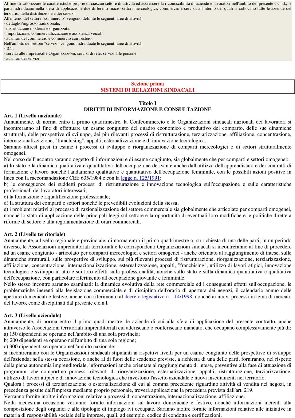 All'interno del settore "commercio" vengono definite le seguenti aree di attività: - dettaglio/ingrosso tradizionale; - distribuzione moderna e organizzata; - importazione, commercializzazione e