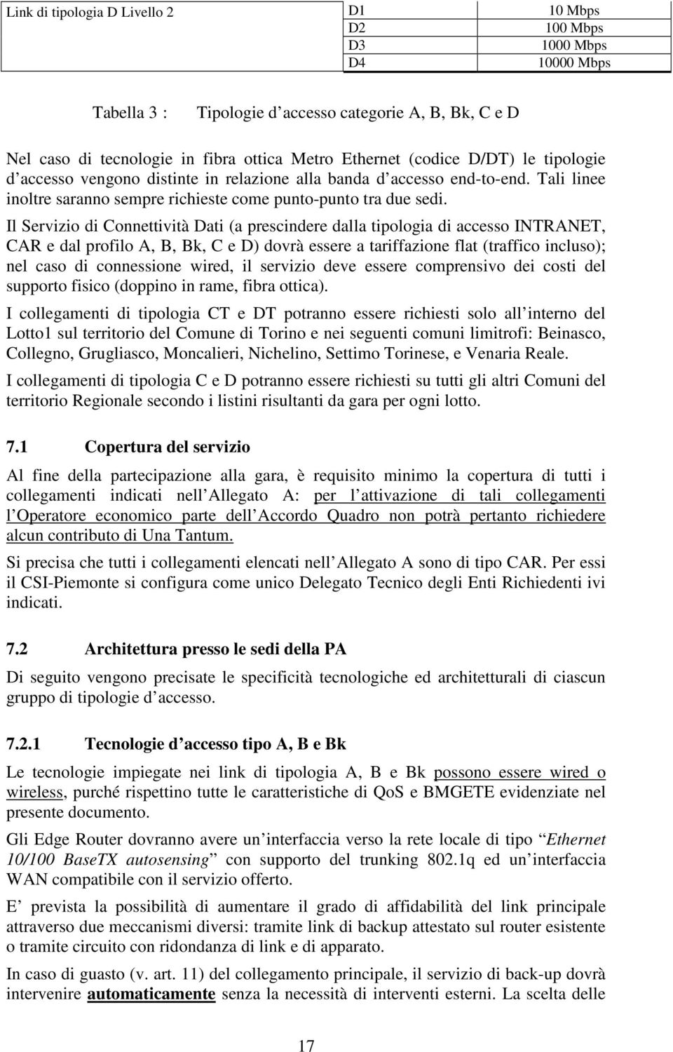 Il Servizio di Connettività Dati (a prescindere dalla tipologia di accesso INTRANET, CAR e dal profilo A, B, Bk, C e D) dovrà essere a tariffazione flat (traffico incluso); nel caso di connessione