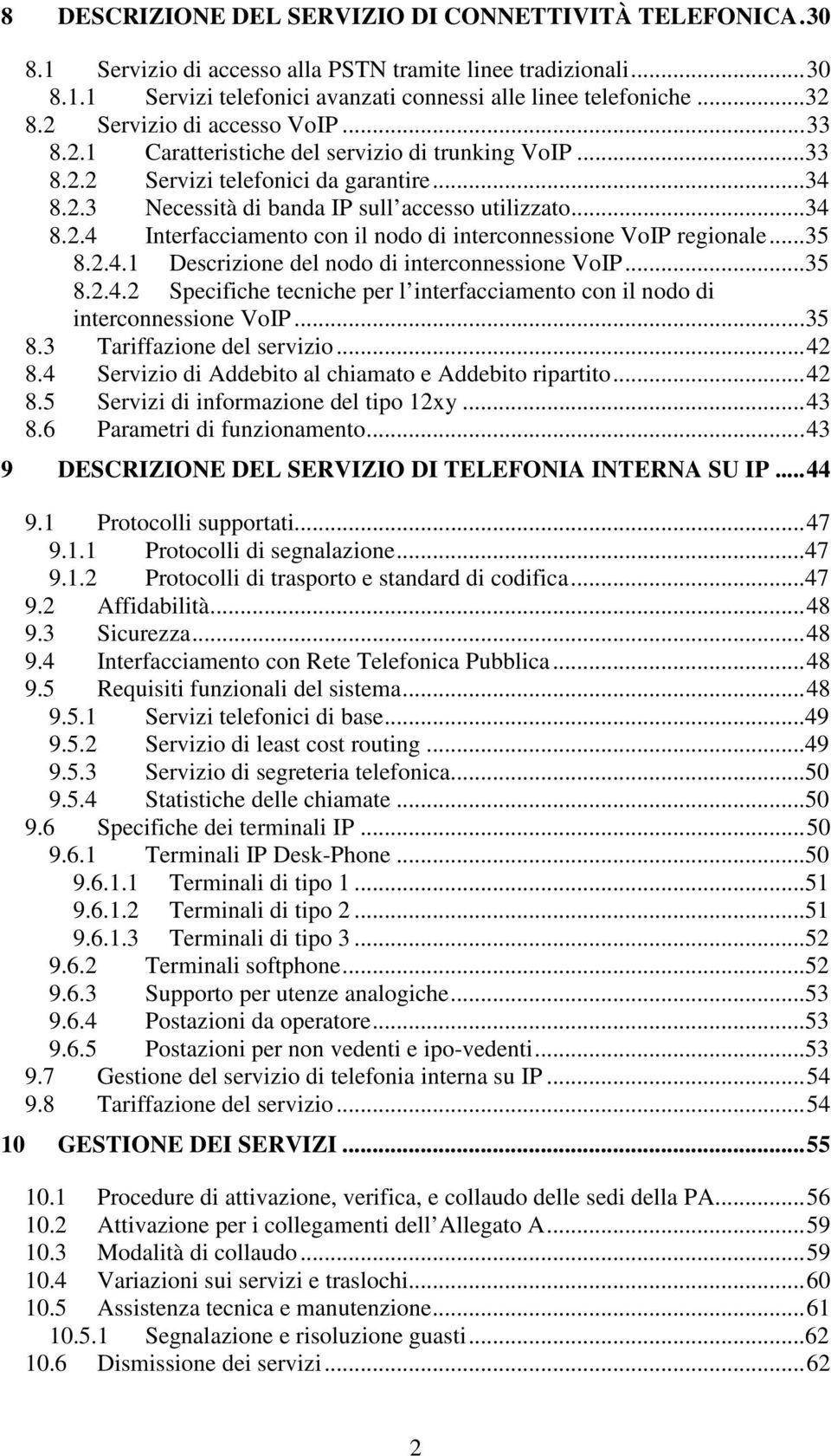 ..35 8.2.4.1 Descrizione del nodo di interconnessione VoIP...35 8.2.4.2 Specifiche tecniche per l interfacciamento con il nodo di interconnessione VoIP...35 8.3 Tariffazione del servizio...42 8.