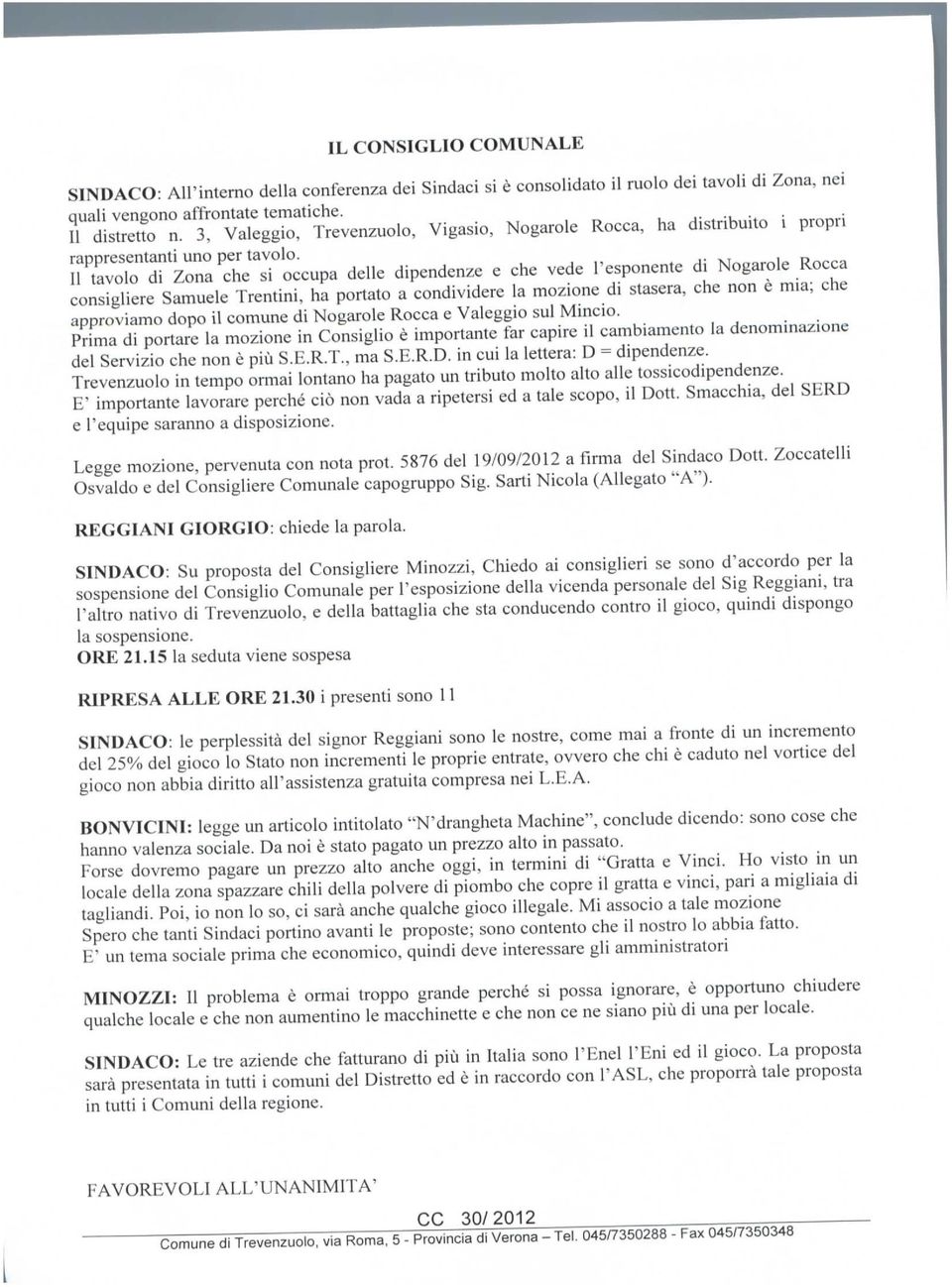 Il tavolo di Zona che si occupa delle dipendenze e che vede l'esponente di Nogarole Rocca consigliere Samuele Trentini, ha portato a condividere la mozione di stasera, che non è mia; che approviamo