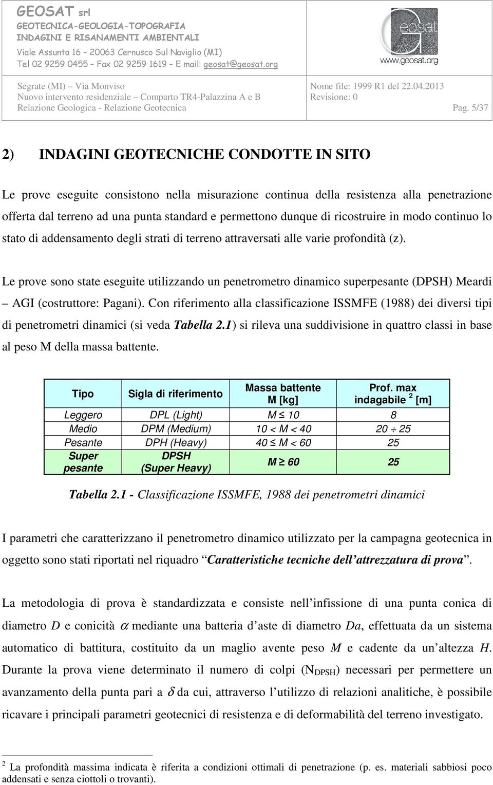 Le prove sono state eseguite utilizzando un penetrometro dinamico superpesante (DPSH) Meardi AGI (costruttore: Pagani).