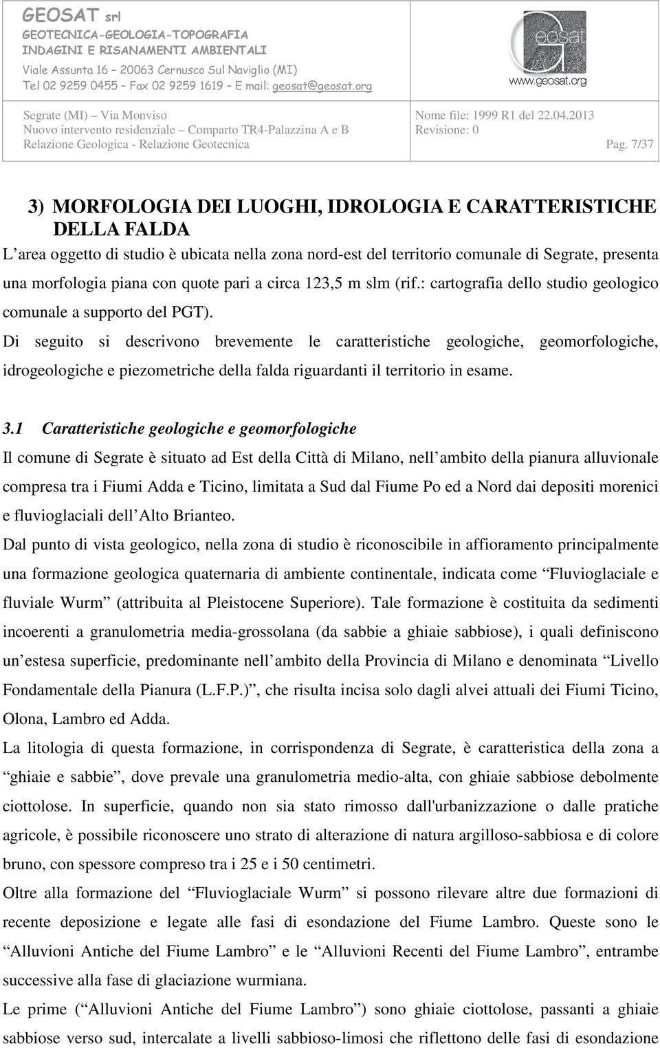 Di seguito si descrivono brevemente le caratteristiche geologiche, geomorfologiche, idrogeologiche e piezometriche della falda riguardanti il territorio in esame. 3.