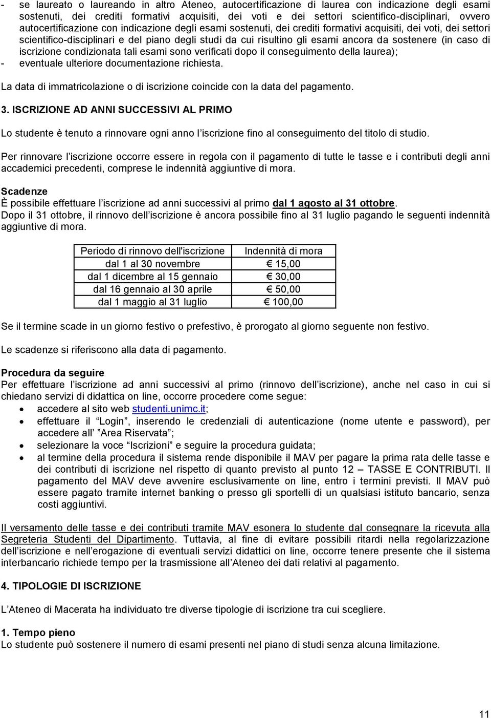 sostenere (in caso di iscrizione condizionata tali esami sono verificati dopo il conseguimento della laurea); - eventuale ulteriore documentazione richiesta.