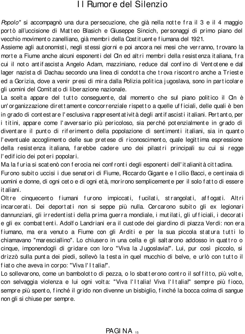 Assieme agli autonomisti, negli stessi giorni e poi ancora nei mesi che verranno, trovano la morte a Fiume anche alcuni esponenti del Cln ed altri membri della resistenza italiana, fra cui il noto