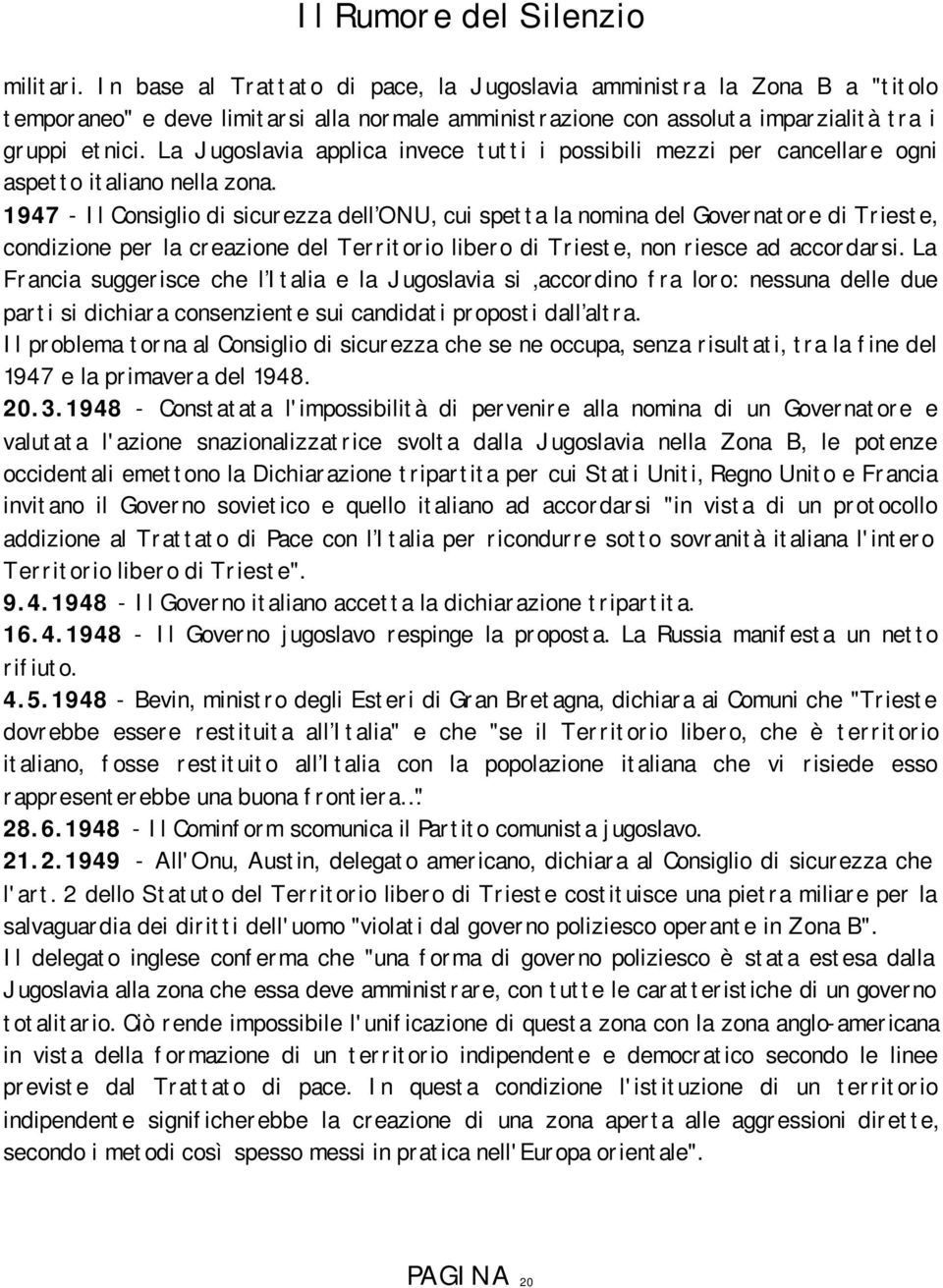 1947 - Il Consiglio di sicurezza dell ONU, cui spetta la nomina del Governatore di Trieste, condizione per la creazione del Territorio libero di Trieste, non riesce ad accordarsi.