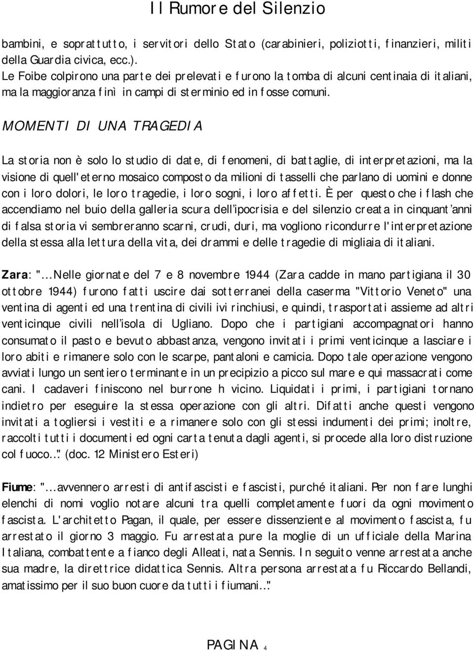 MOMENTI DI UNA TRAGEDIA La storia non è solo lo studio di date, di fenomeni, di battaglie, di interpretazioni, ma la visione di quell'eterno mosaico composto da milioni di tasselli che parlano di