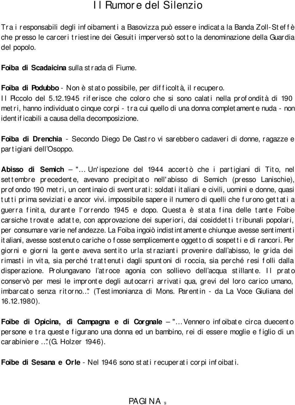 1945 riferisce che coloro che si sono calati nella profondità di 190 metri, hanno individuato cinque corpi - tra cui quello di una donna completamente nuda - non identificabili a causa della