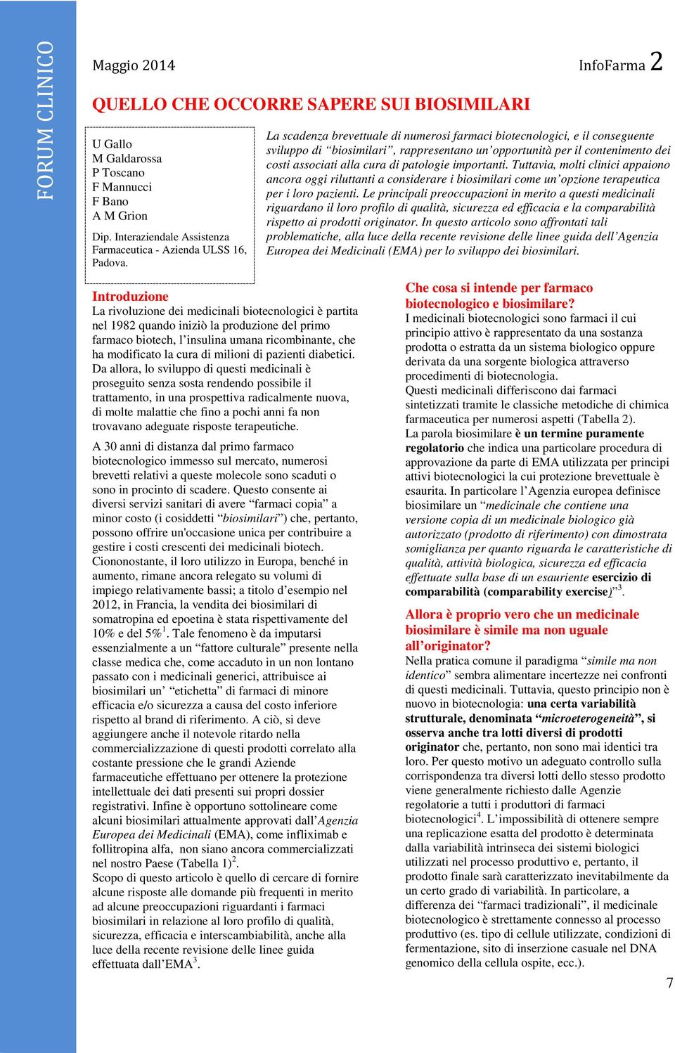 importanti. Tuttavia, molti clinici appaiono ancora oggi riluttanti a considerare i biosimilari come un opzione terapeutica per i loro pazienti.