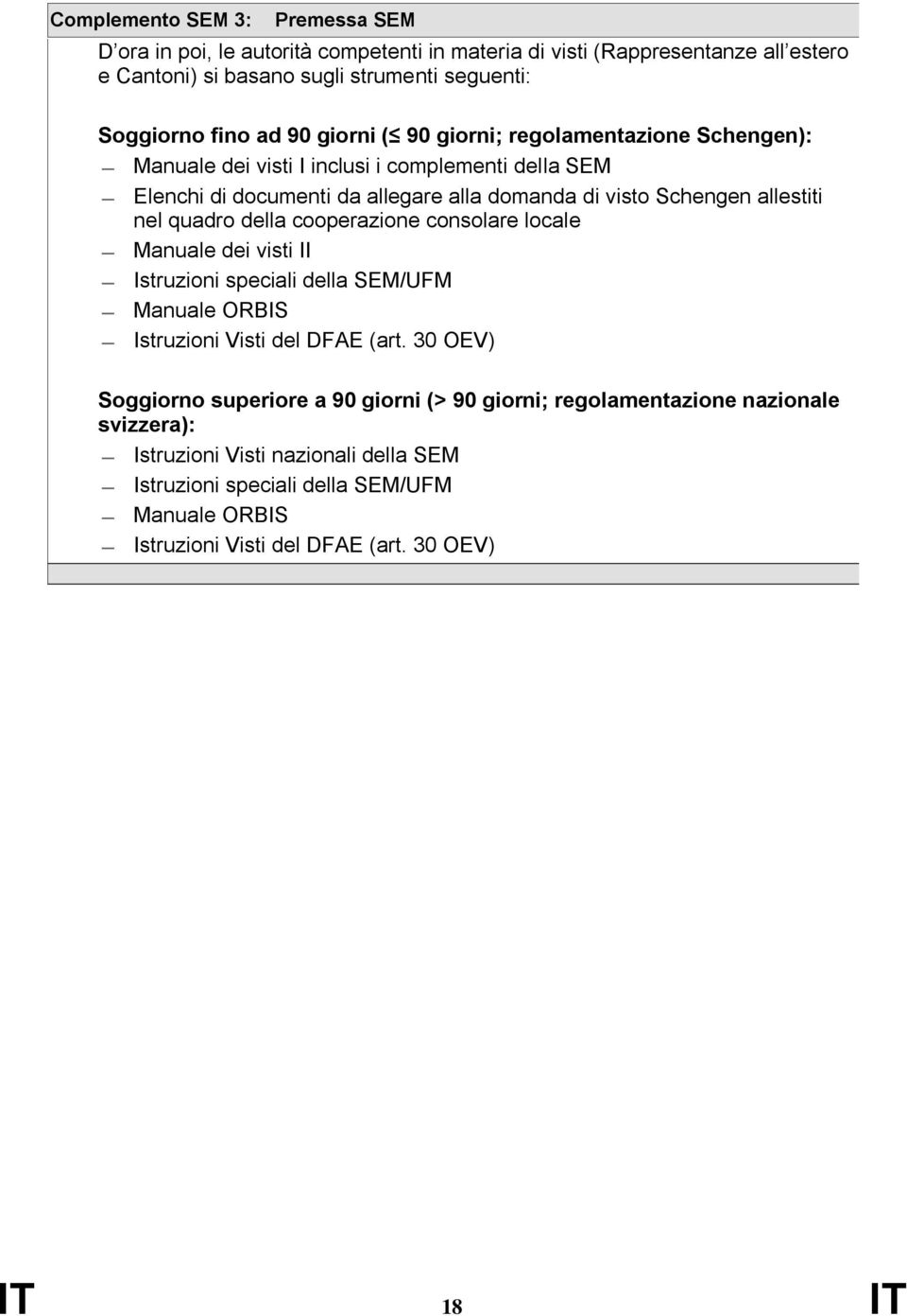 quadro della cooperazione consolare locale Manuale dei visti II Istruzioni speciali della SEM/UFM Manuale ORBIS Istruzioni Visti del DFAE (art.