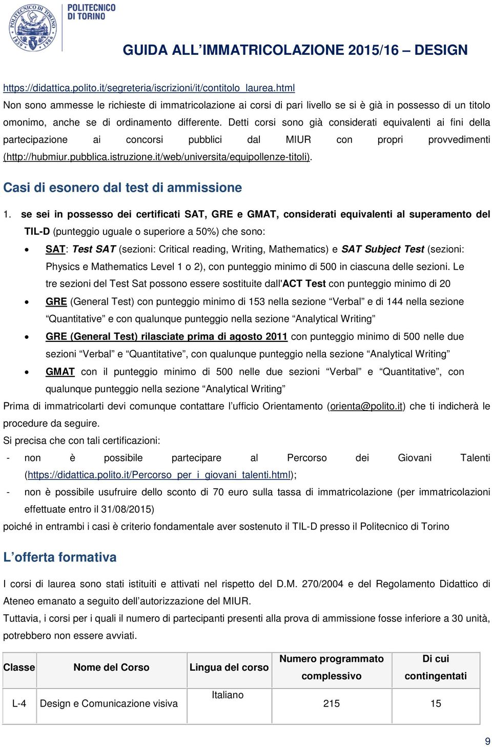 Detti corsi sono già considerati equivalenti ai fini della partecipazione ai concorsi pubblici dal MIUR con propri provvedimenti (http://hubmiur.pubblica.istruzione.