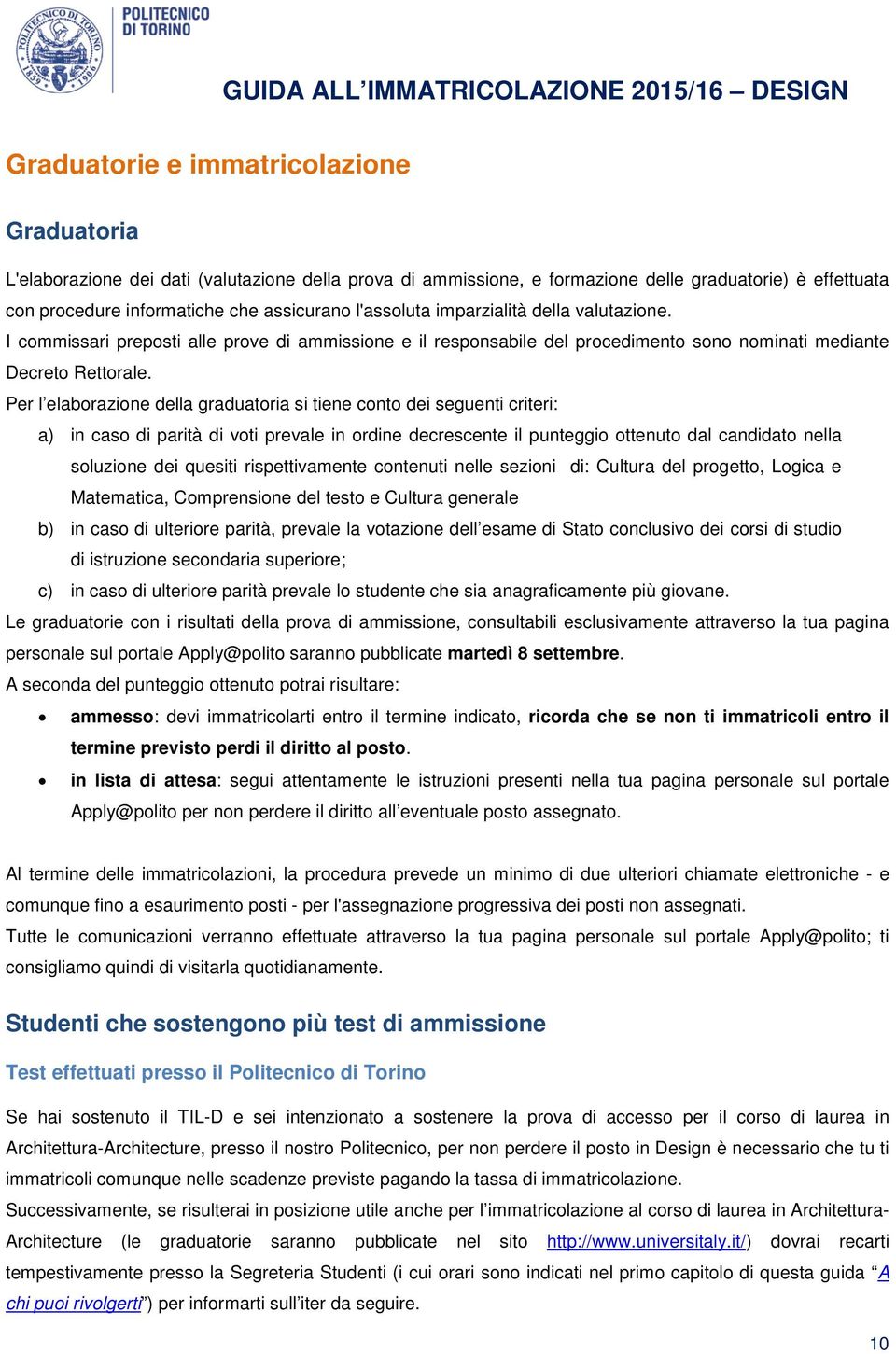 Per l elaborazione della graduatoria si tiene conto dei seguenti criteri: a) in caso di parità di voti prevale in ordine decrescente il punteggio ottenuto dal candidato nella soluzione dei quesiti