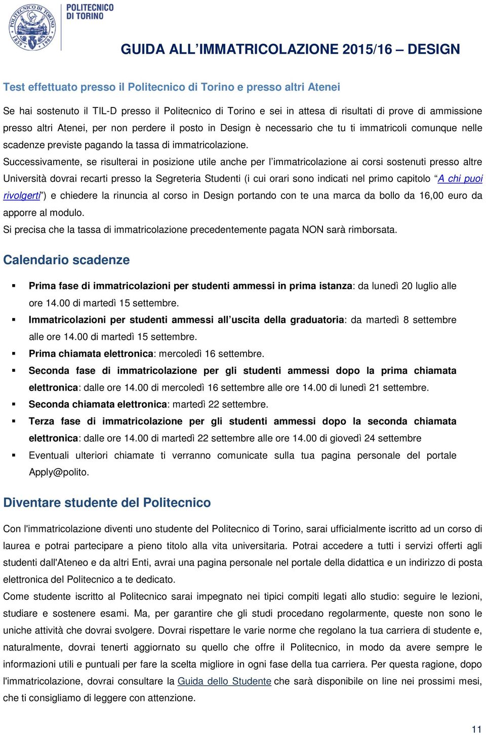 Successivamente, se risulterai in posizione utile anche per l immatricolazione ai corsi sostenuti presso altre Università dovrai recarti presso la Segreteria Studenti (i cui orari sono indicati nel