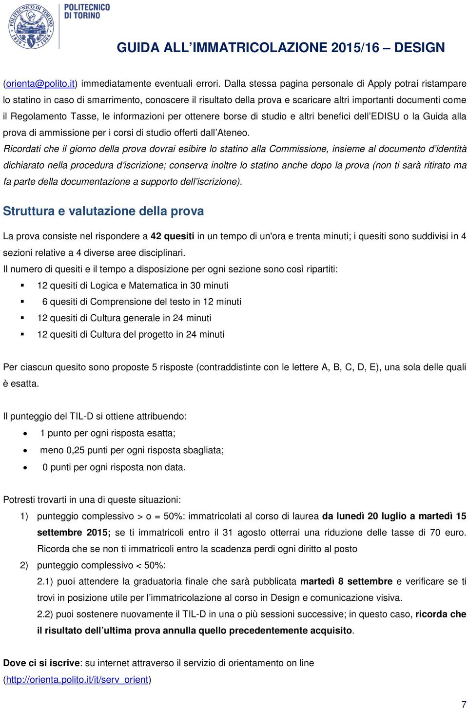 informazioni per ottenere borse di studio e altri benefici dell EDISU o la Guida alla prova di ammissione per i corsi di studio offerti dall Ateneo.