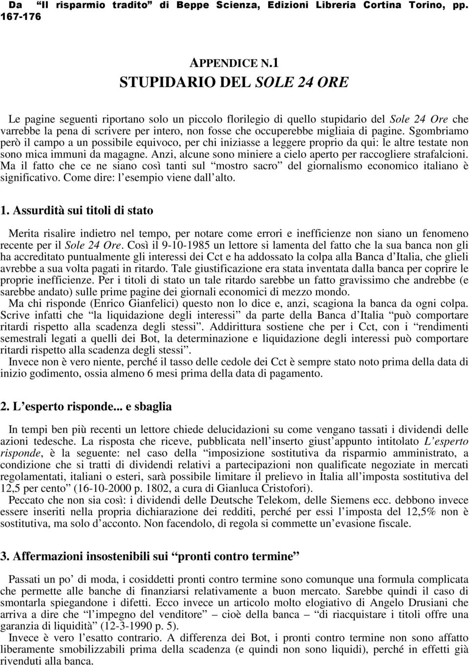 migliaia di pagine. Sgombriamo però il campo a un possibile equivoco, per chi iniziasse a leggere proprio da qui: le altre testate non sono mica immuni da magagne.